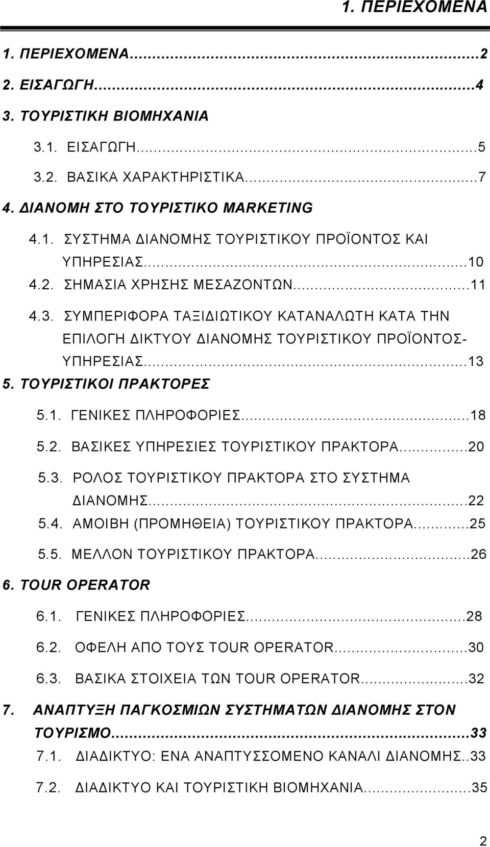 ..18 5.2. ΒΑΣΙΚΕΣ ΥΠΗΡΕΣΙΕΣ ΤΟΥΡΙΣΤΙΚΟΥ ΠΡΑΚΤΟΡΑ...20 5.3. ΡΟΛΟΣ ΤΟΥΡΙΣΤΙΚΟΥ ΠΡΑΚΤΟΡΑ ΣΤΟ ΣΥΣΤΗΜΑ ΔΙΑΝΟΜΗΣ...22 5.4. ΑΜΟΙΒΗ (ΠΡΟΜΗΘΕΙΑ) ΤΟΥΡΙΣΤΙΚΟΥ ΠΡΑΚΤΟΡΑ...25 5.5. ΜΕΛΛΟΝ ΤΟΥΡΙΣΤΙΚΟΥ ΠΡΑΚΤΟΡΑ...26 6.