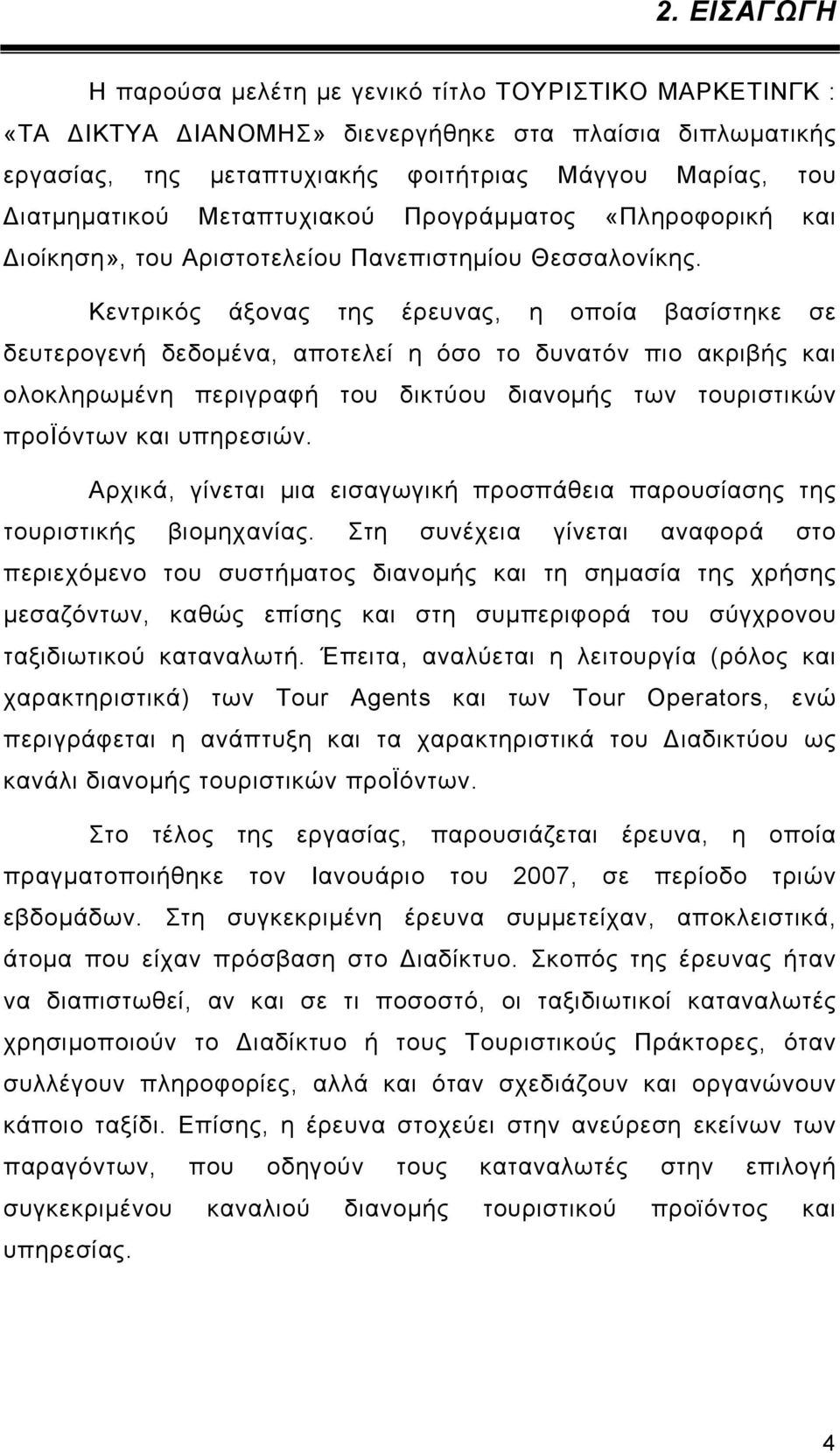 Κεντρικός άξονας της έρευνας, η οποία βασίστηκε σε δευτερογενή δεδομένα, αποτελεί η όσο το δυνατόν πιο ακριβής και ολοκληρωμένη περιγραφή του δικτύου διανομής των τουριστικών προϊόντων και υπηρεσιών.