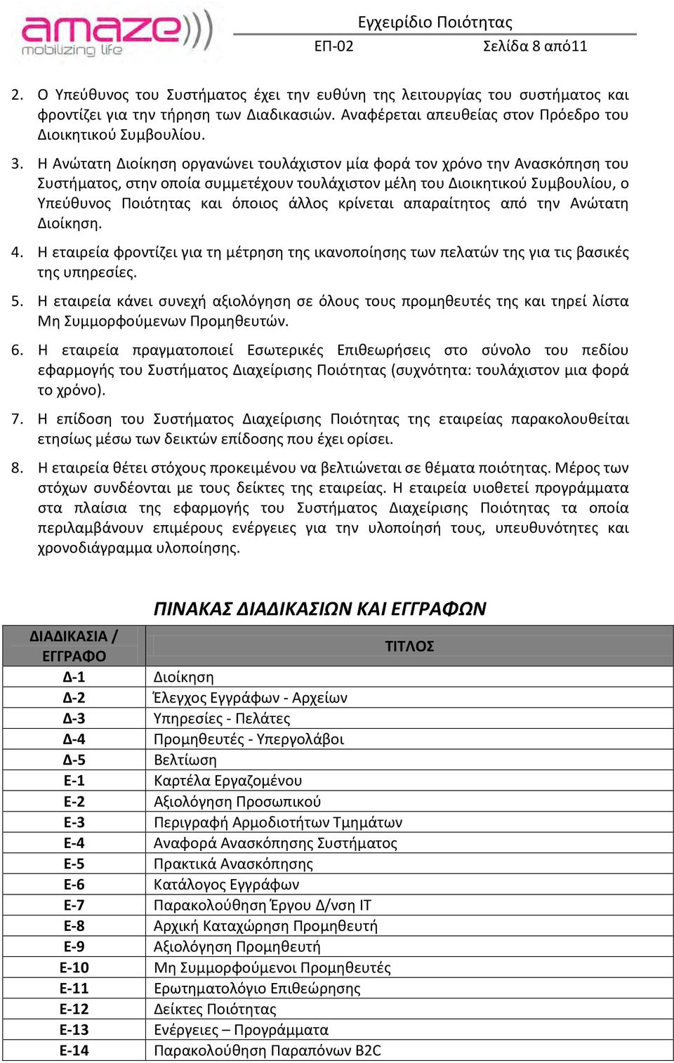 άλλος κρίνεται απαραίτητος από την Ανώτατη Διοίκηση. 4. Η εταιρεία φροντίζει για τη μέτρηση της ικανοποίησης των πελατών της για τις βασικές της υπηρεσίες. 5.