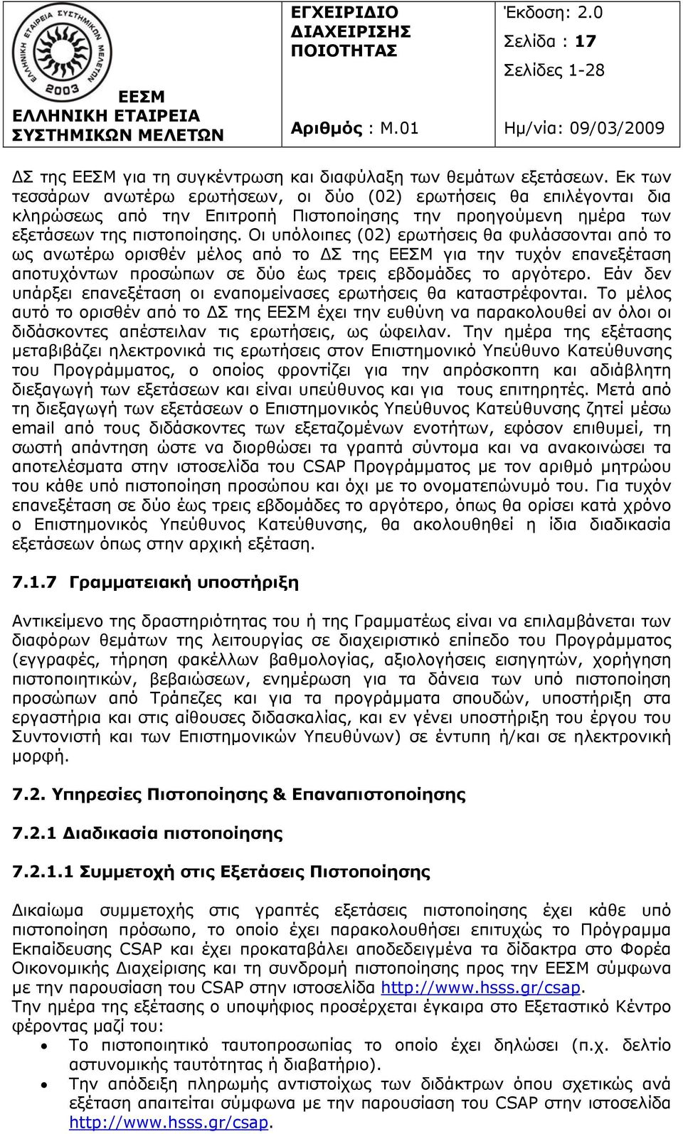 Οι υπόλοιπες (02) ερωτήσεις θα φυλάσσονται από το ως ανωτέρω ορισθέν μέλος από το ΔΣ της ΕΕΣΜ για την τυχόν επανεξέταση αποτυχόντων προσώπων σε δύο έως τρεις εβδομάδες το αργότερο.