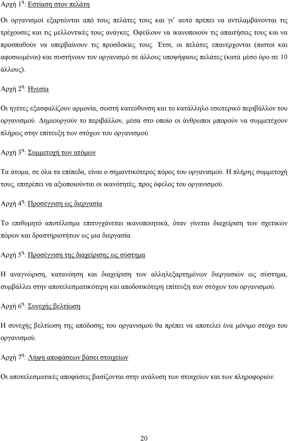 Έτσι, οι πελάτες επανέρχονται (πιστοί και αφοσιωμένοι) και συστήνουν τον οργανισμό σε άλλους υποψήφιους πελάτες (κατά μέσο όρο σε 10 άλλους).