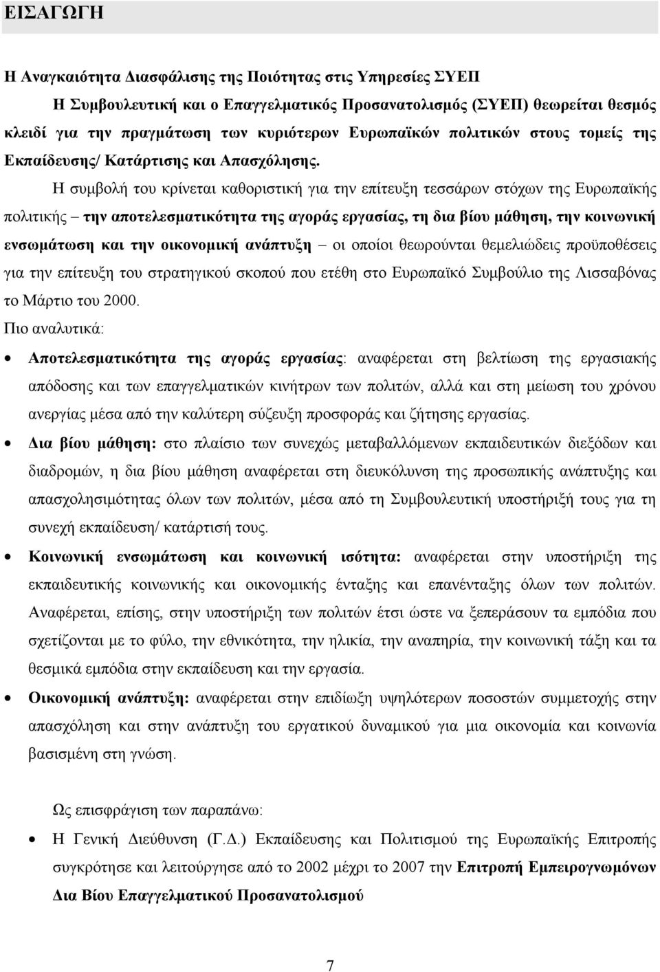 Η συμβολή του κρίνεται καθοριστική για την επίτευξη τεσσάρων στόχων της Ευρωπαϊκής πολιτικής την αποτελεσματικότητα της αγοράς εργασίας, τη δια βίου μάθηση, την κοινωνική ενσωμάτωση και την