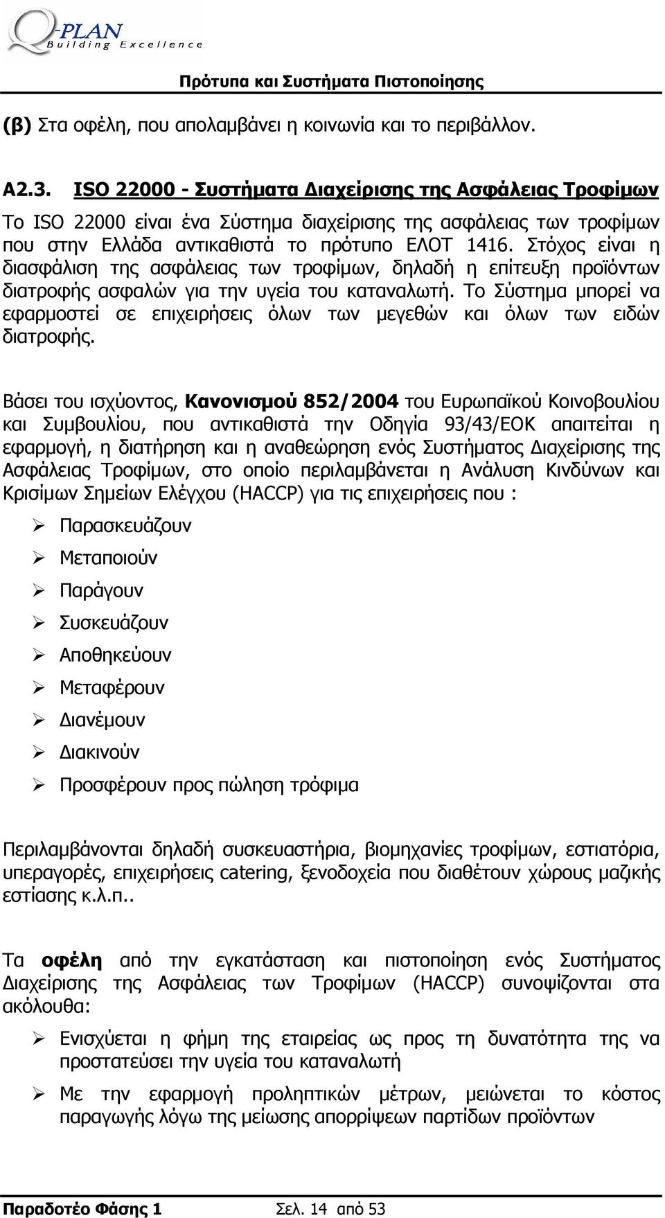 Στόχος είναι η διασφάλιση της ασφάλειας των τροφίμων, δηλαδή η επίτευξη προϊόντων διατροφής ασφαλών για την υγεία του καταναλωτή.