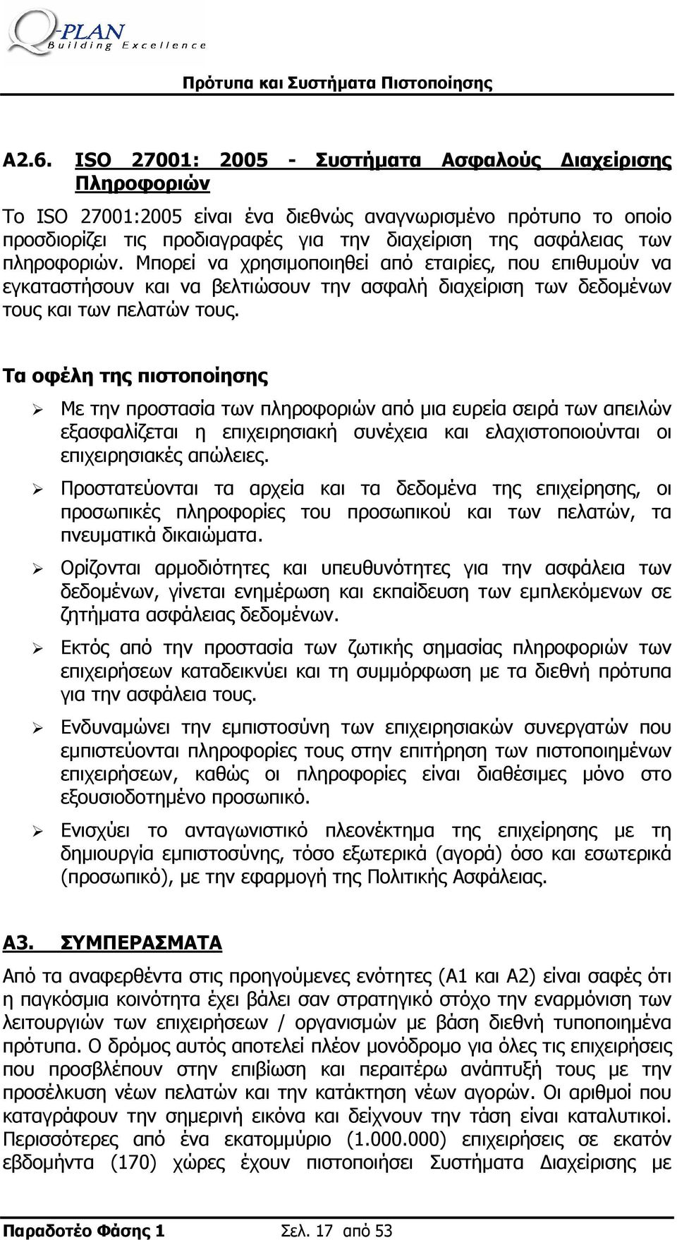 Τα οφέλη της πιστοποίησης Με την προστασία των πληροφοριών από μια ευρεία σειρά των απειλών εξασφαλίζεται η επιχειρησιακή συνέχεια και ελαχιστοποιούνται οι επιχειρησιακές απώλειες.