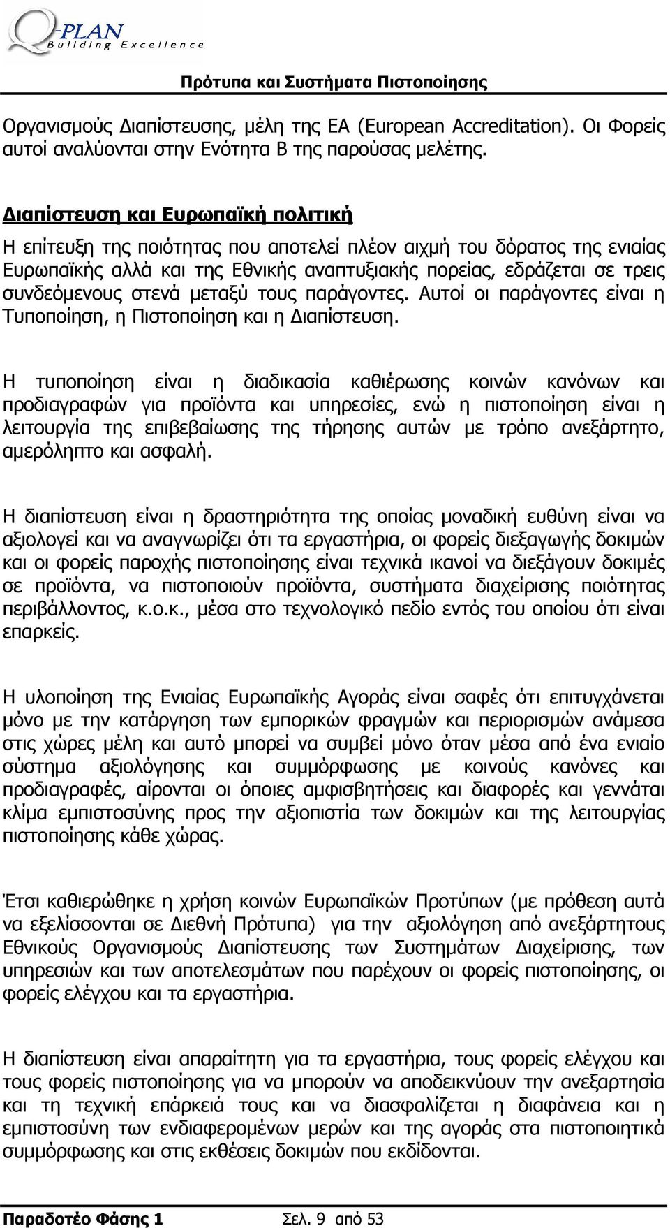 στενά μεταξύ τους παράγοντες. Αυτοί οι παράγοντες είναι η Τυποποίηση, η Πιστοποίηση και η Διαπίστευση.