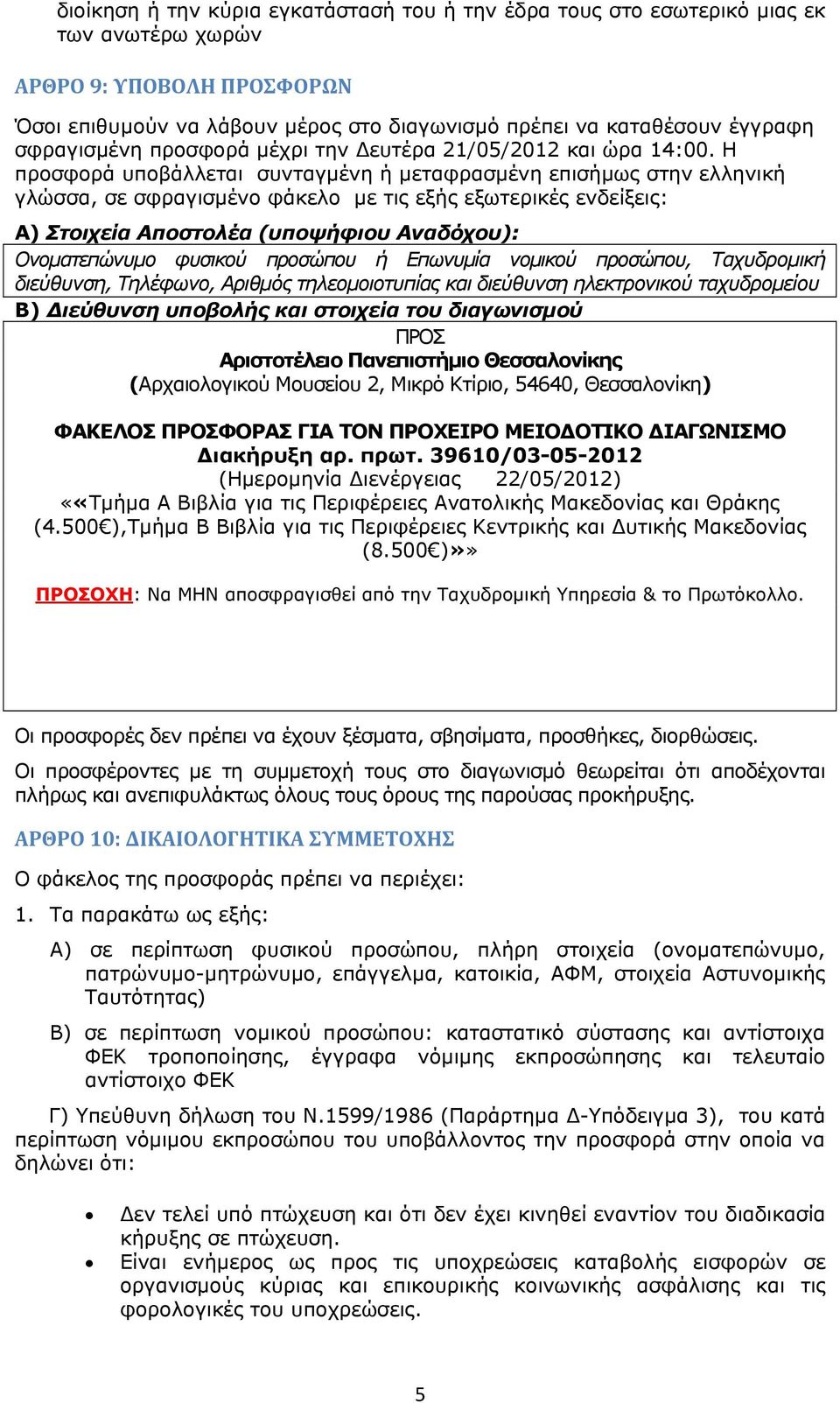 Η προσφορά υποβάλλεται συνταγμένη ή μεταφρασμένη επισήμως στην ελληνική γλώσσα, σε σφραγισμένο φάκελο με τις εξής εξωτερικές ενδείξεις: Α) Στοιχεία Αποστολέα (υποψήφιου Αναδόχου): Ονοματεπώνυμο