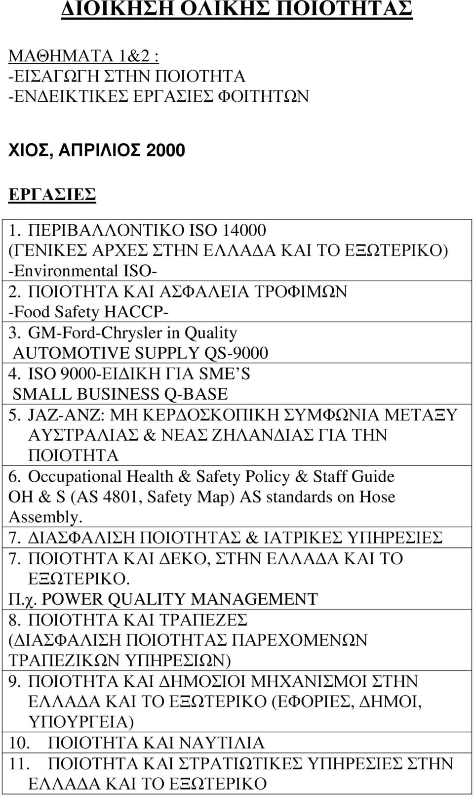 GM-Ford-Chrysler in Quality AUTOMOTIVE SUPPLY QS-9000 4. ISO 9000-ΕΙ ΙΚΗ ΓΙΑ SME S SMALL BUSINESS Q-BASE 5. JAZ-ANZ: ΜΗ ΚΕΡ ΟΣΚΟΠΙΚΗ ΣΥΜΦΩΝΙΑ ΜΕΤΑΞΥ ΑΥΣΤΡΑΛΙΑΣ & ΝΕΑΣ ΖΗΛΑΝ ΙΑΣ ΓΙΑ ΤΗΝ ΠΟΙΟΤΗΤΑ 6.