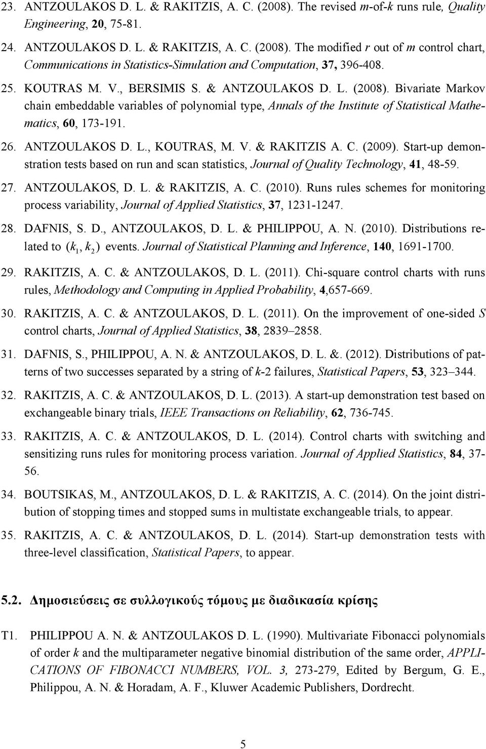 ANTZOULAKOS D. L., KOUTRAS, M. V. & RAKITZIS A. C. (2009). Start-up demonstration tests based on run and scan statistics, Journal of Quality Technology, 41, 48-59. 27. ANTZOULAKOS, D. L. & RAKITZIS, A.