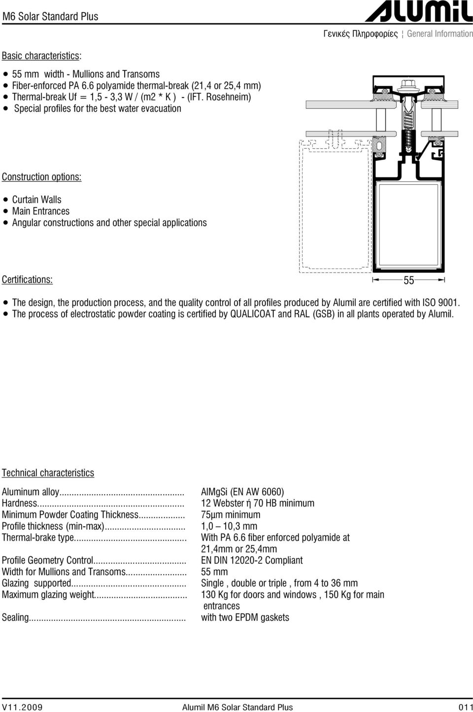 Rosehneim) Special profiles for the best water evacuation Construction options: Curtain Walls Main Entrances Angular constructions and other special applications Certifications: 55 The design, the