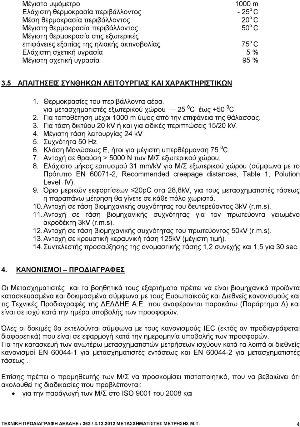 για μετασχηματιστές εξωτερικού χώρου 25 0 C έως +50 0 C 2. Για τοποθέτηση μέχρι 1000 m ύψος από την επιφάνεια της θάλασσας. 3. Για τάση δικτύου 20 kv ή και για ειδικές περιπτώσεις 15/20 kv. 4.
