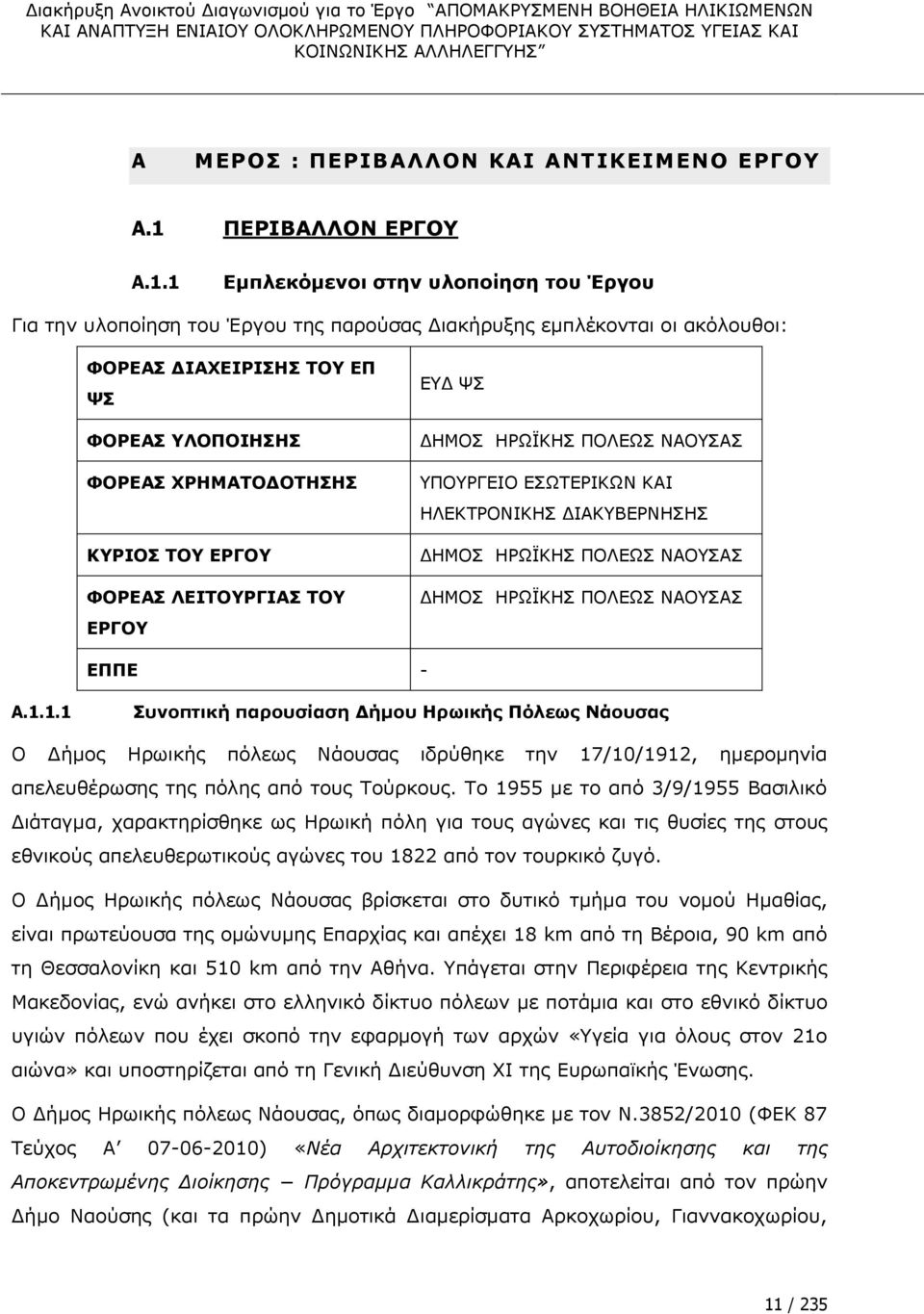 1 Εμπλεκόμενοι στην υλοποίηση του Έργου Για την υλοποίηση του Έργου της παρούσας Διακήρυξης εμπλέκονται οι ακόλουθοι: ΦΟΡΕΑΣ ΔΙΑΧΕΙΡΙΣΗΣ ΤΟΥ ΕΠ ΨΣ ΦΟΡΕΑΣ ΥΛΟΠΟΙΗΣΗΣ ΦΟΡΕΑΣ ΧΡΗΜΑΤΟΔΟΤΗΣΗΣ ΚΥΡΙΟΣ ΤΟΥ