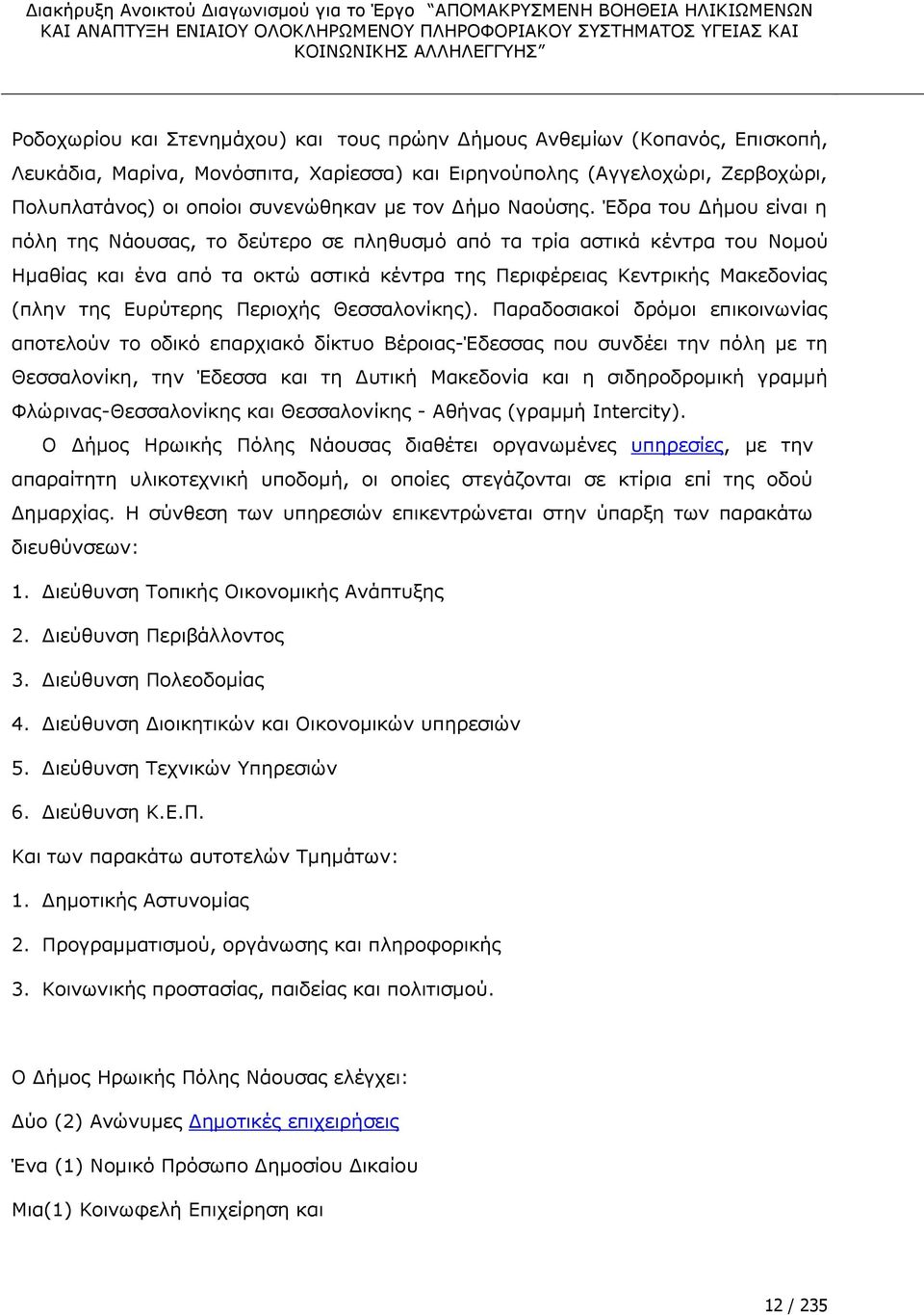 Έδρα του Δήμου είναι η πόλη της Νάουσας, το δεύτερο σε πληθυσμό από τα τρία αστικά κέντρα του Νομού Ημαθίας και ένα από τα οκτώ αστικά κέντρα της Περιφέρειας Κεντρικής Μακεδονίας (πλην της Ευρύτερης