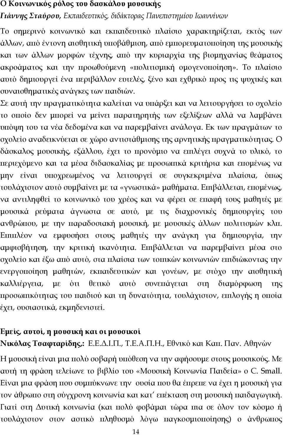 Το πλαίσιο αυτό δηµιουργεί ένα περιβάλλον ευτελές, ξένο και εχθρικό προς τις ψυχικές και συναισθηµατικές ανάγκες των παιδιών.