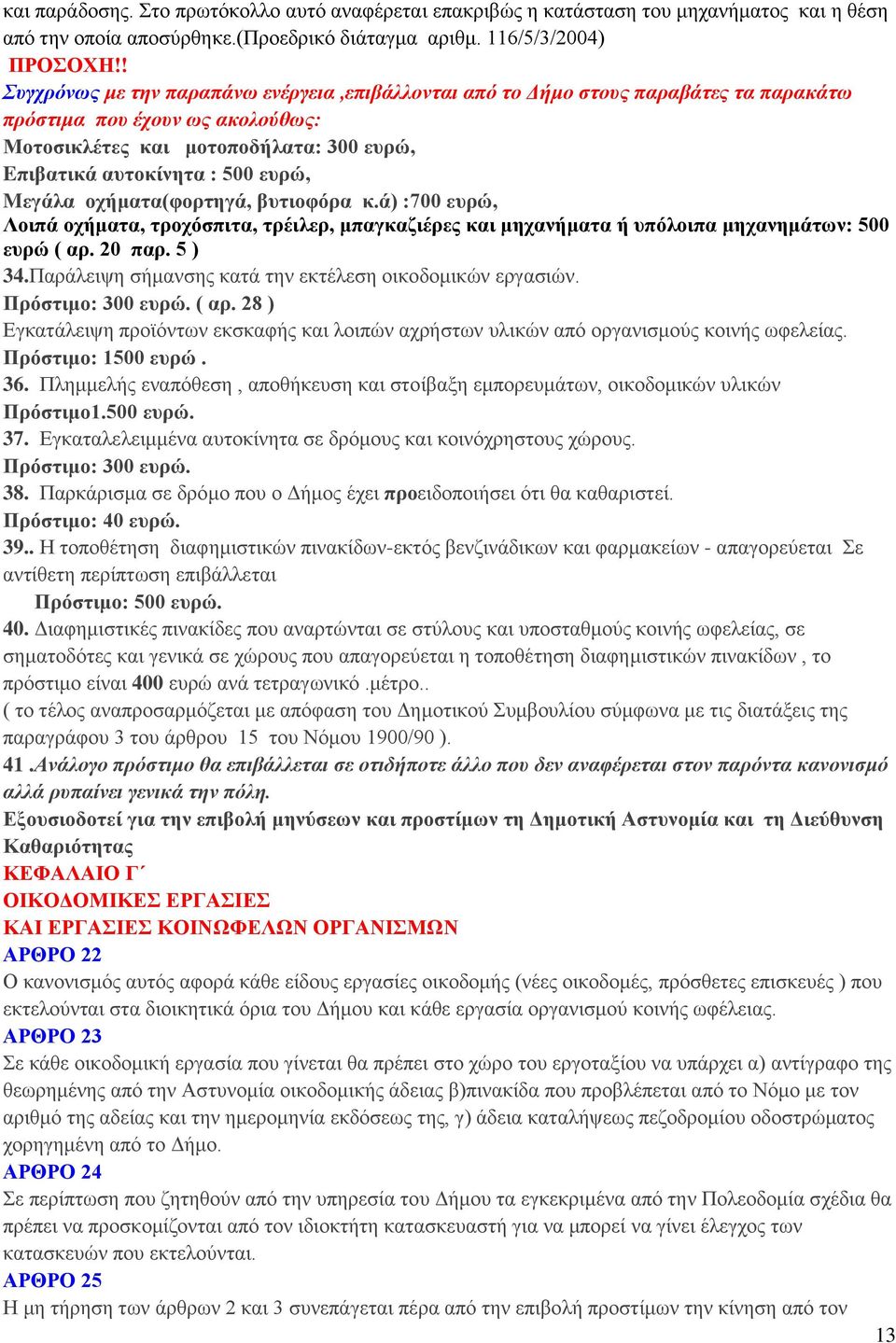 Mεγάλα οχήματα(φορτηγά, βυτιοφόρα κ.ά) :700 ευρώ, Λοιπά οχήματα, τροχόσπιτα, τρέιλερ, μπαγκαζιέρες και μηχανήματα ή υπόλοιπα μηχανημάτων: 500 ευρώ ( αρ. 20 παρ. 5 ) 34.