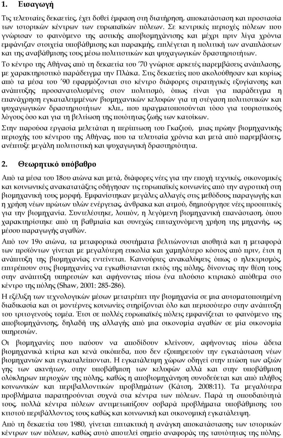 αναβάθμισης τους μέσω πολιτιστικών και ψυχαγωγικών δραστηριοτήτων. Σο κέντρο της Αθήνας από τη δεκαετία του 70 γνώρισε αρκετές παρεμβάσεις ανάπλασης, με χαρακτηριστικό παράδειγμα την Πλάκα.