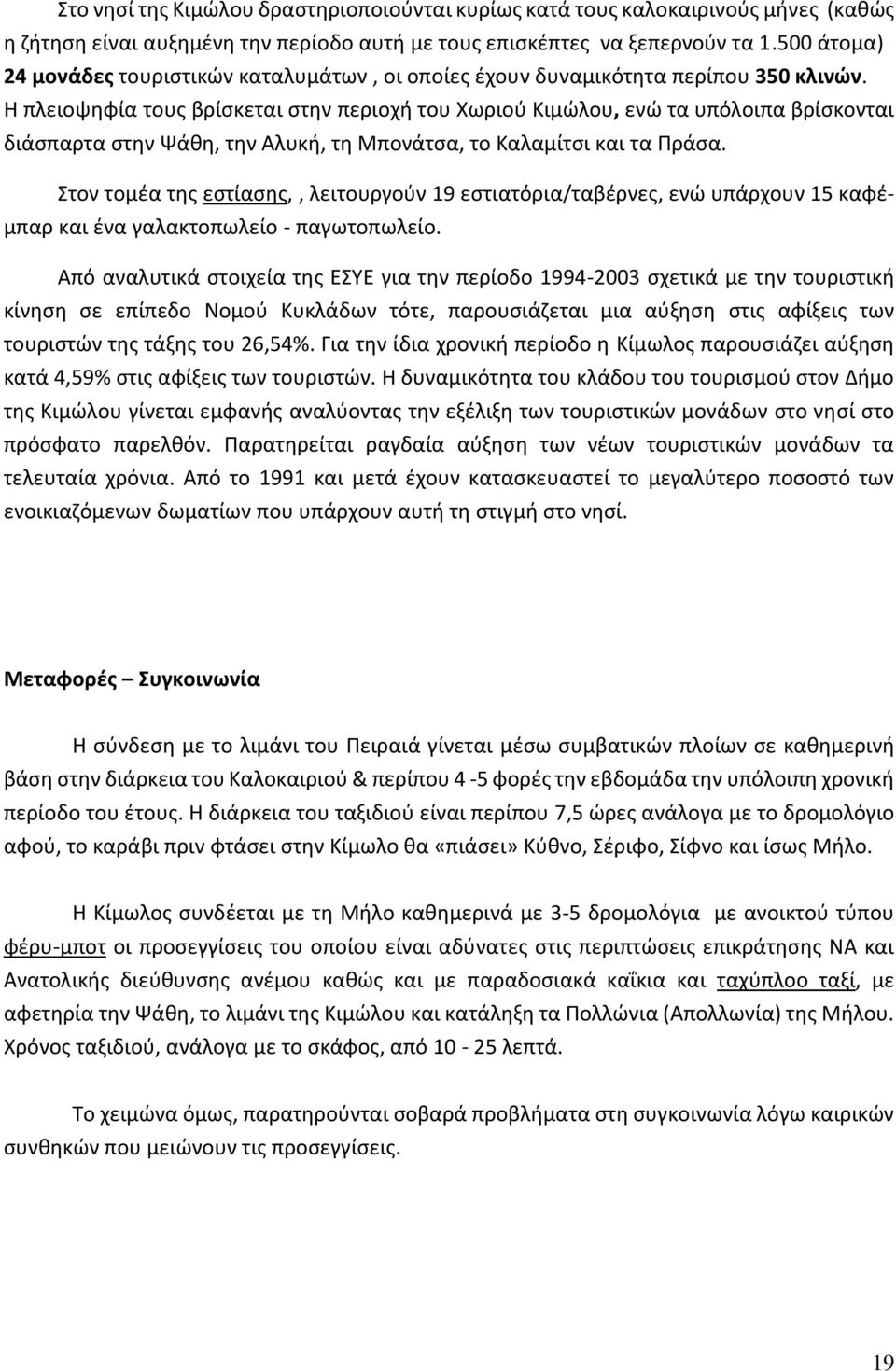 Η πλειοψηφία τους βρίσκεται στην περιοχή του Χωριού Κιμώλου, ενώ τα υπόλοιπα βρίσκονται διάσπαρτα στην Ψάθη, την Αλυκή, τη Μπονάτσα, το Καλαμίτσι και τα Πράσα.