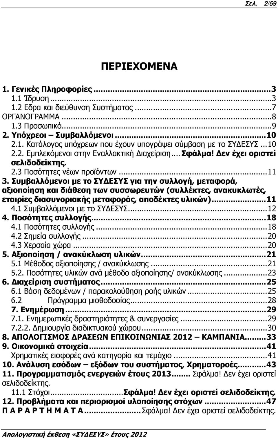 Συµβαλλόµενοι µε το ΣΥ ΕΣΥΣ για την συλλογή, µεταφορά, αξιοποίηση και διάθεση των συσσωρευτών (συλλέκτες, ανακυκλωτές, εταιρίες διασυνοριακής µεταφοράς, αποδέκτες υλικών)... 11 4.