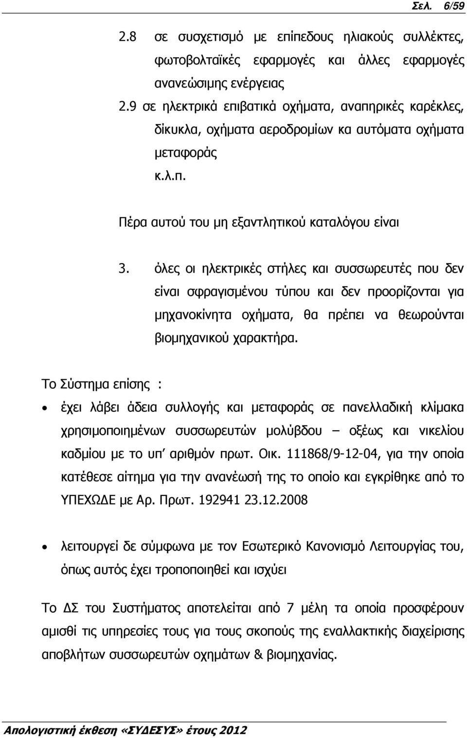 όλες οι ηλεκτρικές στήλες και συσσωρευτές που δεν είναι σφραγισµένου τύπου και δεν προορίζονται για µηχανοκίνητα οχήµατα, θα πρέπει να θεωρούνται βιοµηχανικού χαρακτήρα.