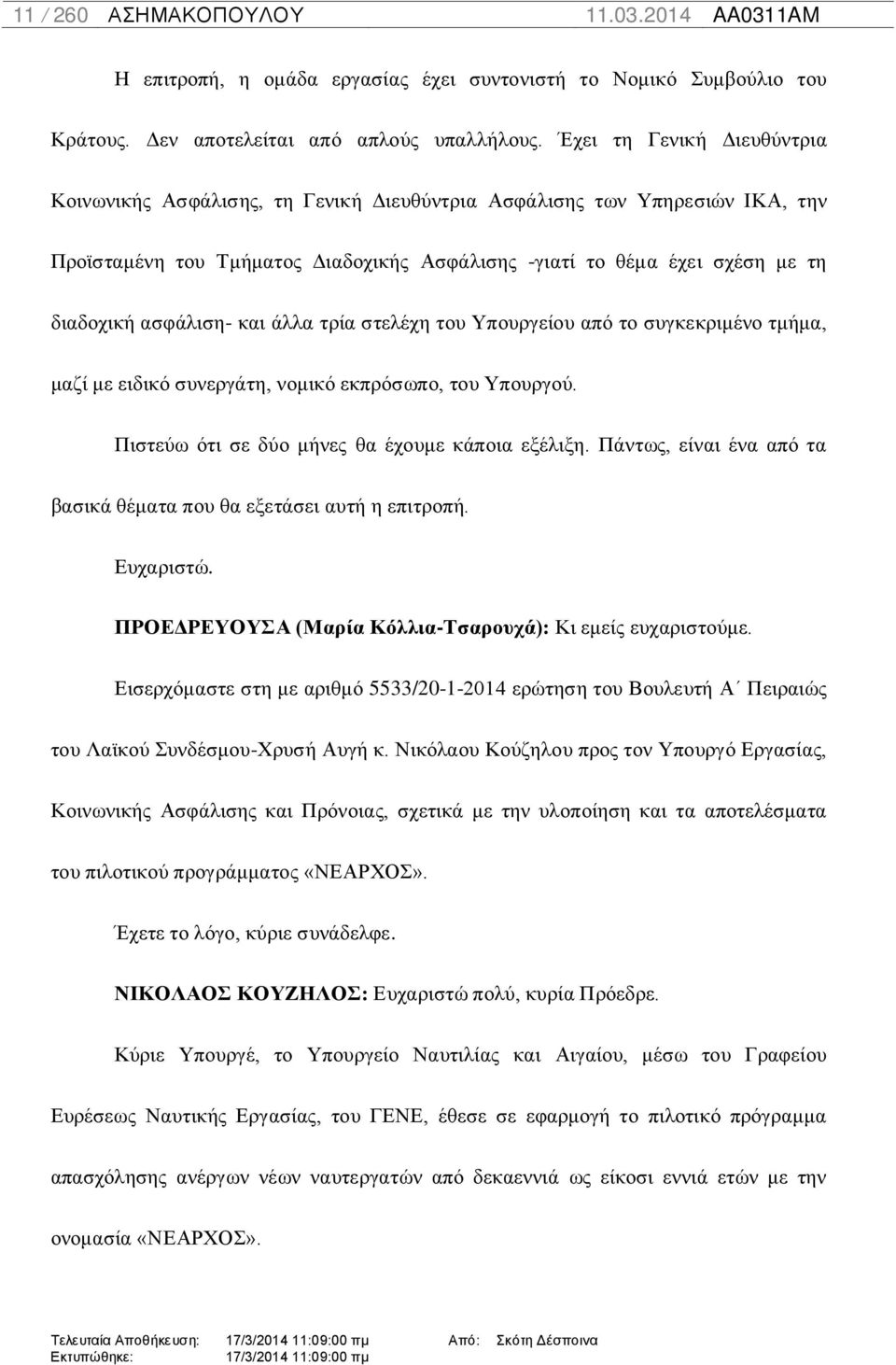 ασφάλιση- και άλλα τρία στελέχη του Υπουργείου από το συγκεκριμένο τμήμα, μαζί με ειδικό συνεργάτη, νομικό εκπρόσωπο, του Υπουργού. Πιστεύω ότι σε δύο μήνες θα έχουμε κάποια εξέλιξη.