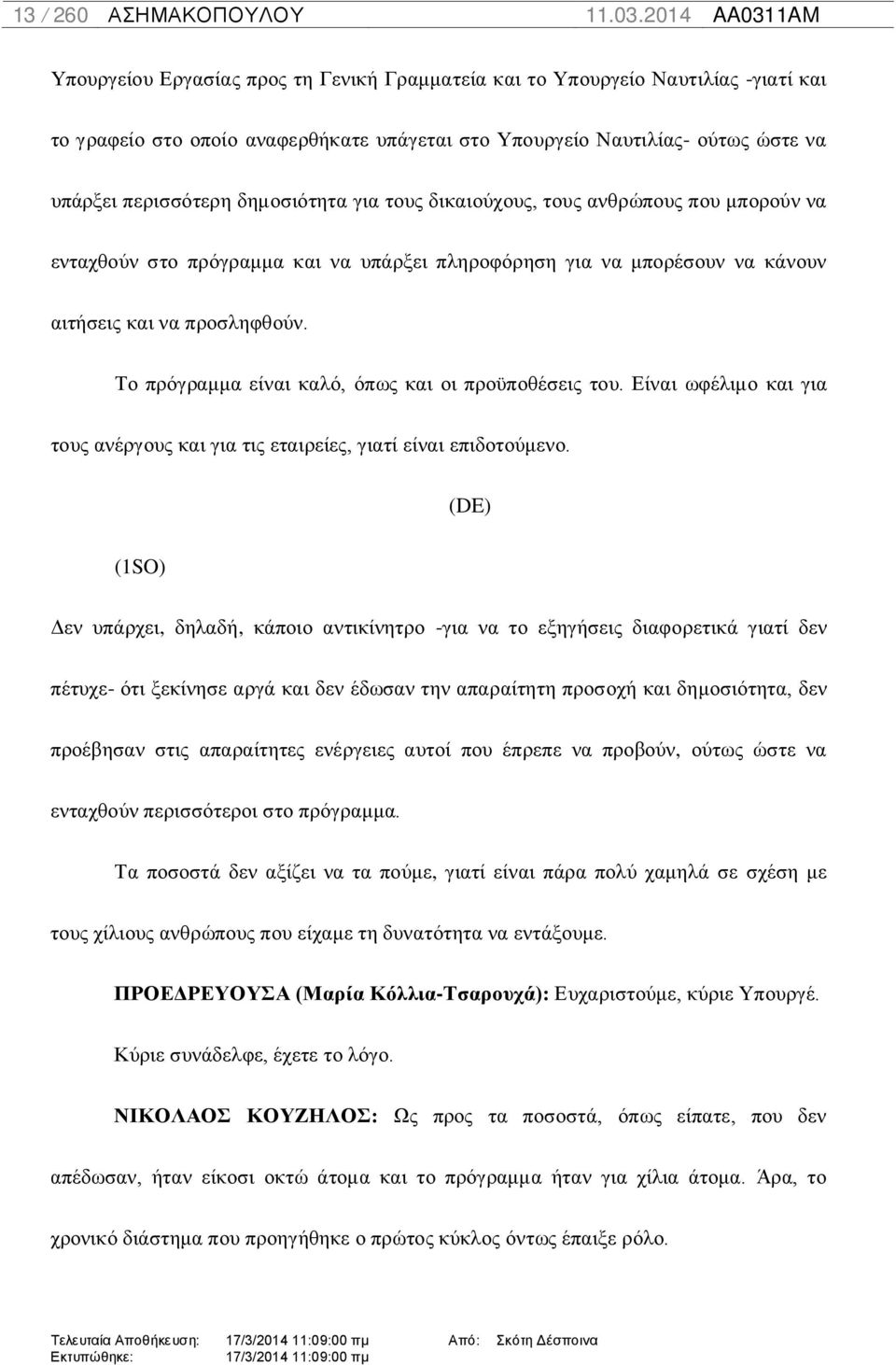 Το πρόγραμμα είναι καλό, όπως και οι προϋποθέσεις του. Είναι ωφέλιμο και για τους ανέργους και για τις εταιρείες, γιατί είναι επιδοτούμενο.