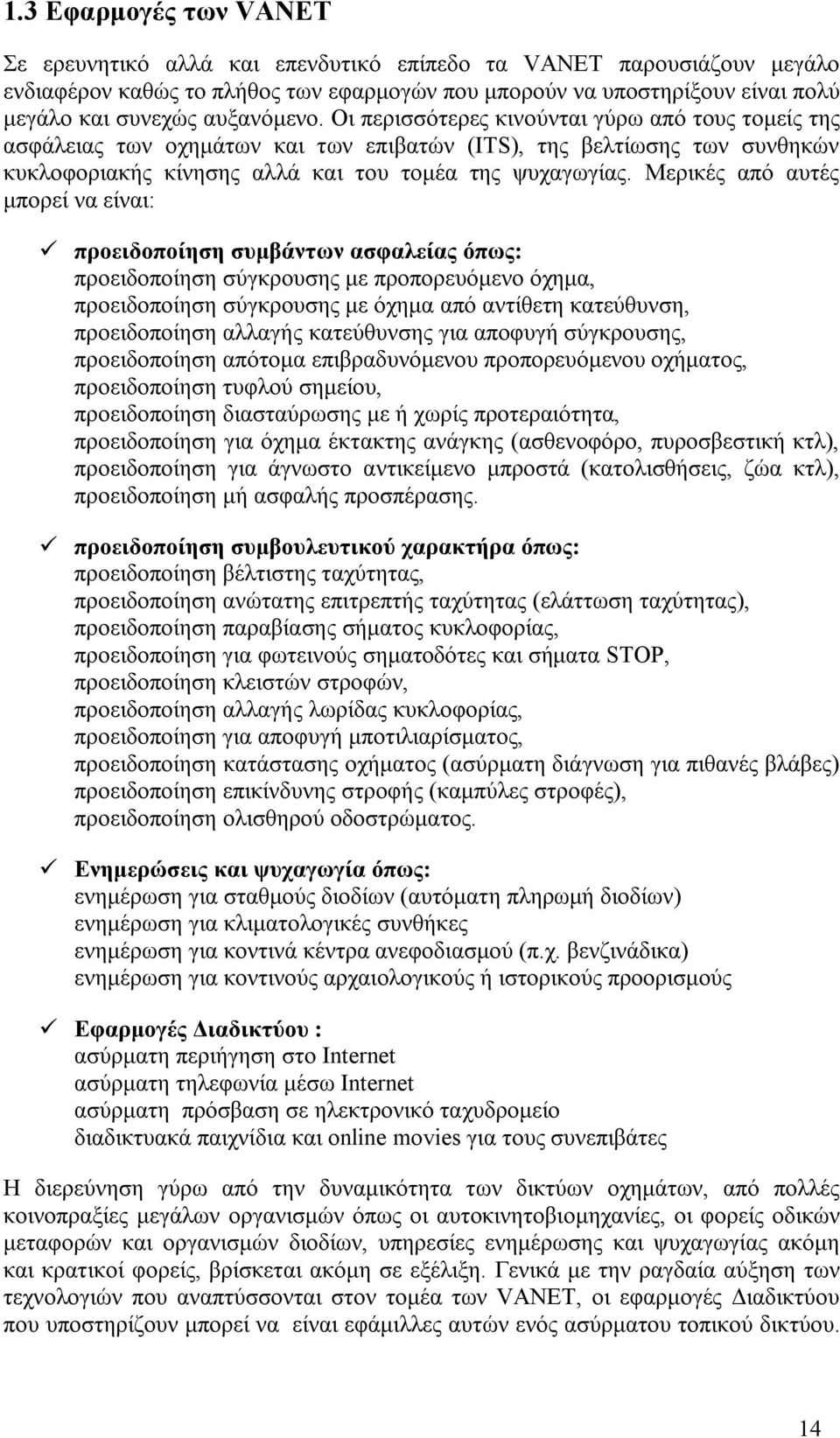 Μερικές από αυτές μπορεί να είναι: προειδοποίηση συμβάντων ασφαλείας όπως: προειδοποίηση σύγκρουσης με προπορευόμενο όχημα, προειδοποίηση σύγκρουσης με όχημα από αντίθετη κατεύθυνση, προειδοποίηση