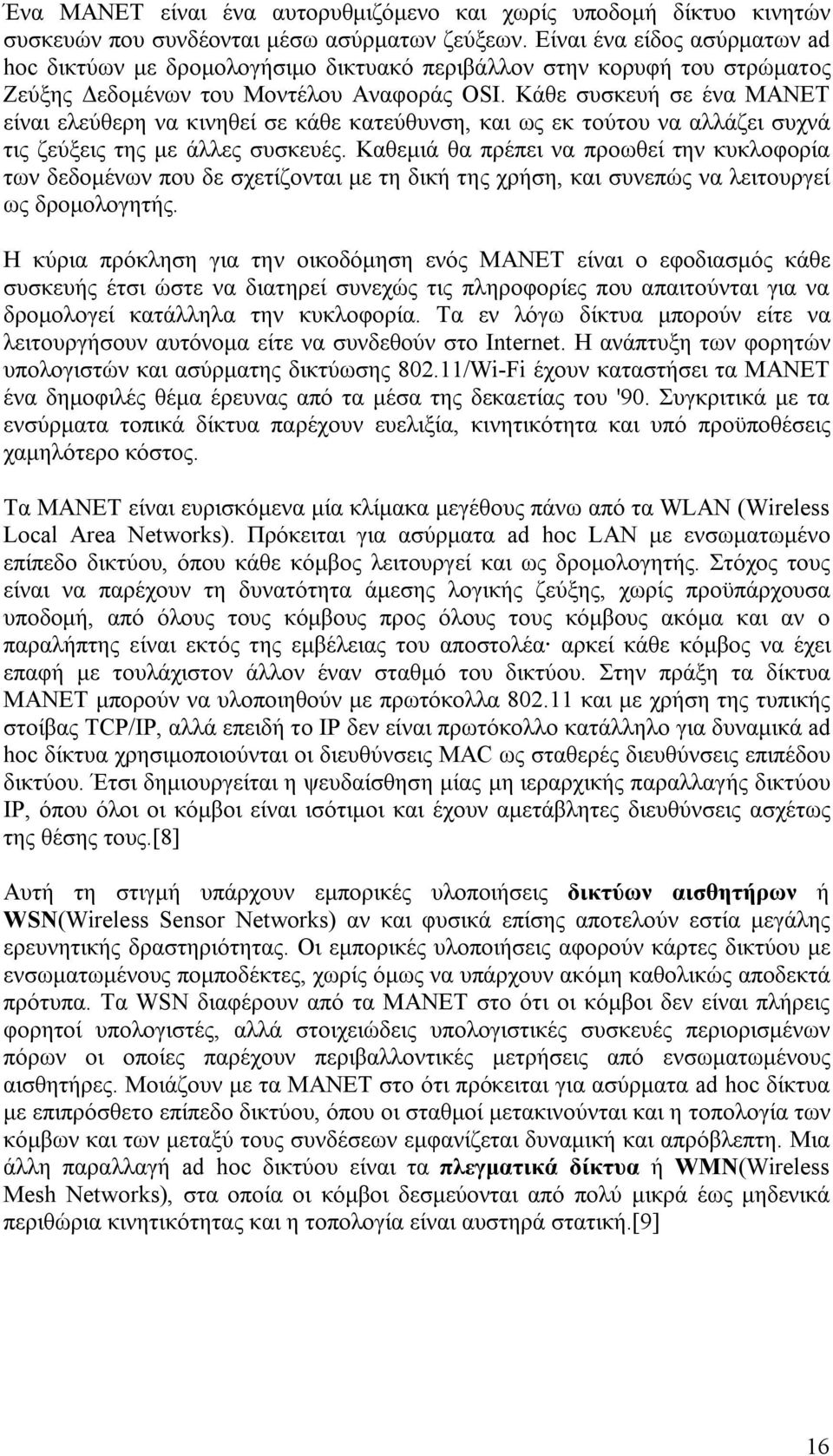 Κάθε συσκευή σε ένα MANET είναι ελεύθερη να κινηθεί σε κάθε κατεύθυνση, και ως εκ τούτου να αλλάζει συχνά τις ζεύξεις της με άλλες συσκευές.