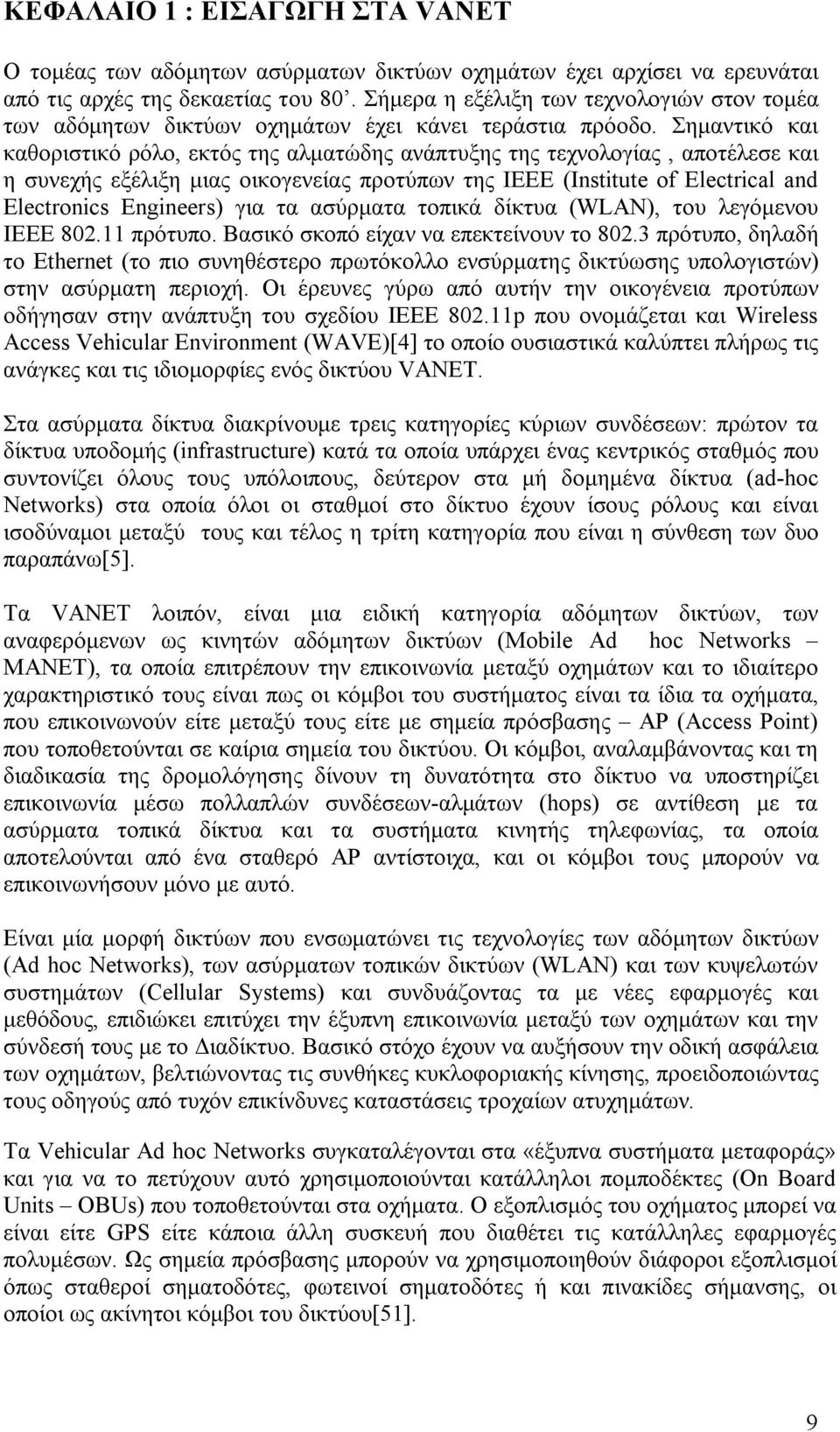 Σημαντικό και καθοριστικό ρόλο, εκτός της αλματώδης ανάπτυξης της τεχνολογίας, αποτέλεσε και η συνεχής εξέλιξη μιας οικογενείας προτύπων της IEEE (Institute of Electrical and Electronics Engineers)