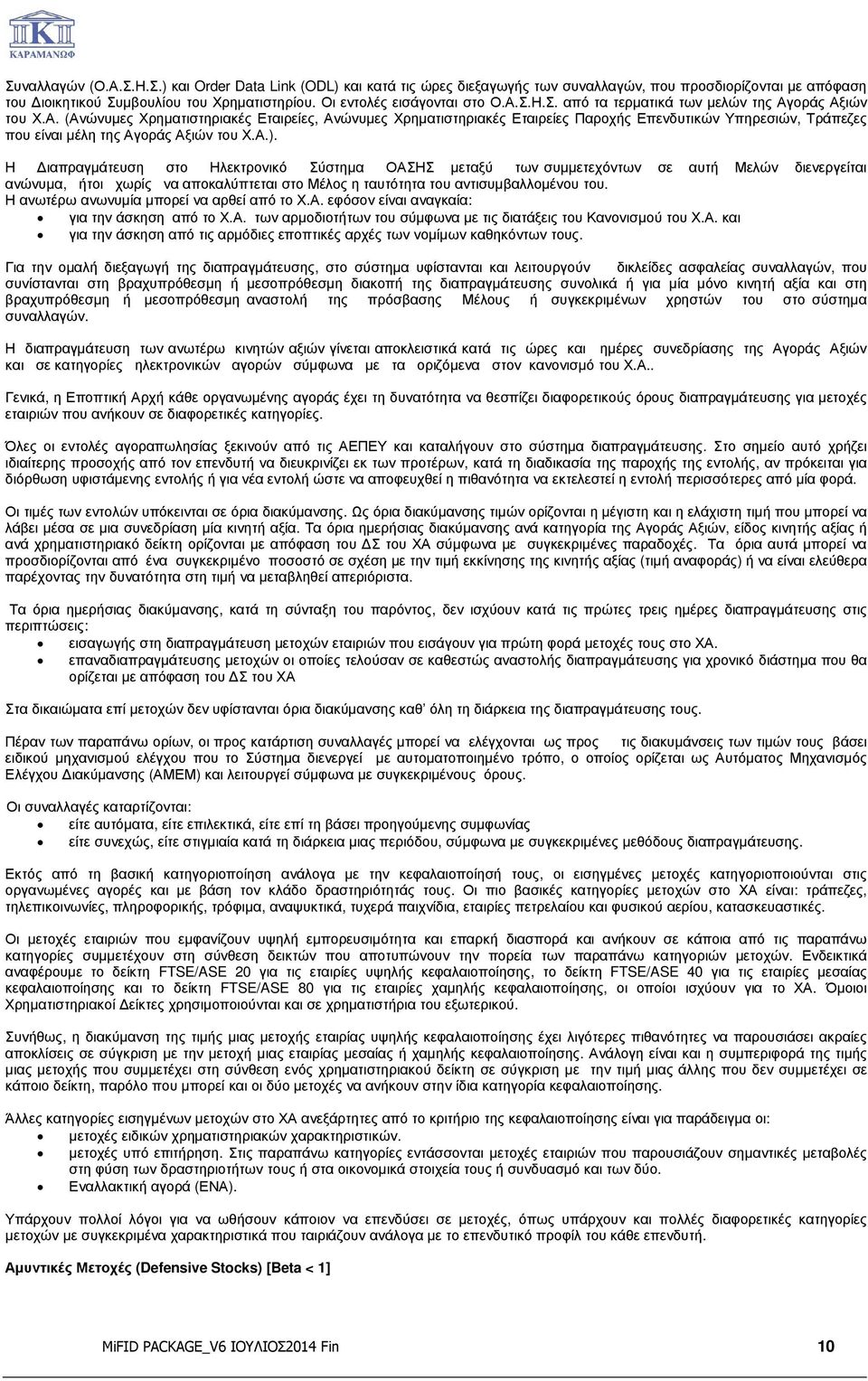 Α.). Η ιαπραγµάτευση στο Ηλεκτρονικό Σύστηµα ΟΑΣΗΣ µεταξύ των συµµετεχόντων σε αυτή Μελών διενεργείται ανώνυµα, ήτοι χωρίς να αποκαλύπτεται στο Μέλος η ταυτότητα του αντισυµβαλλοµένου του.