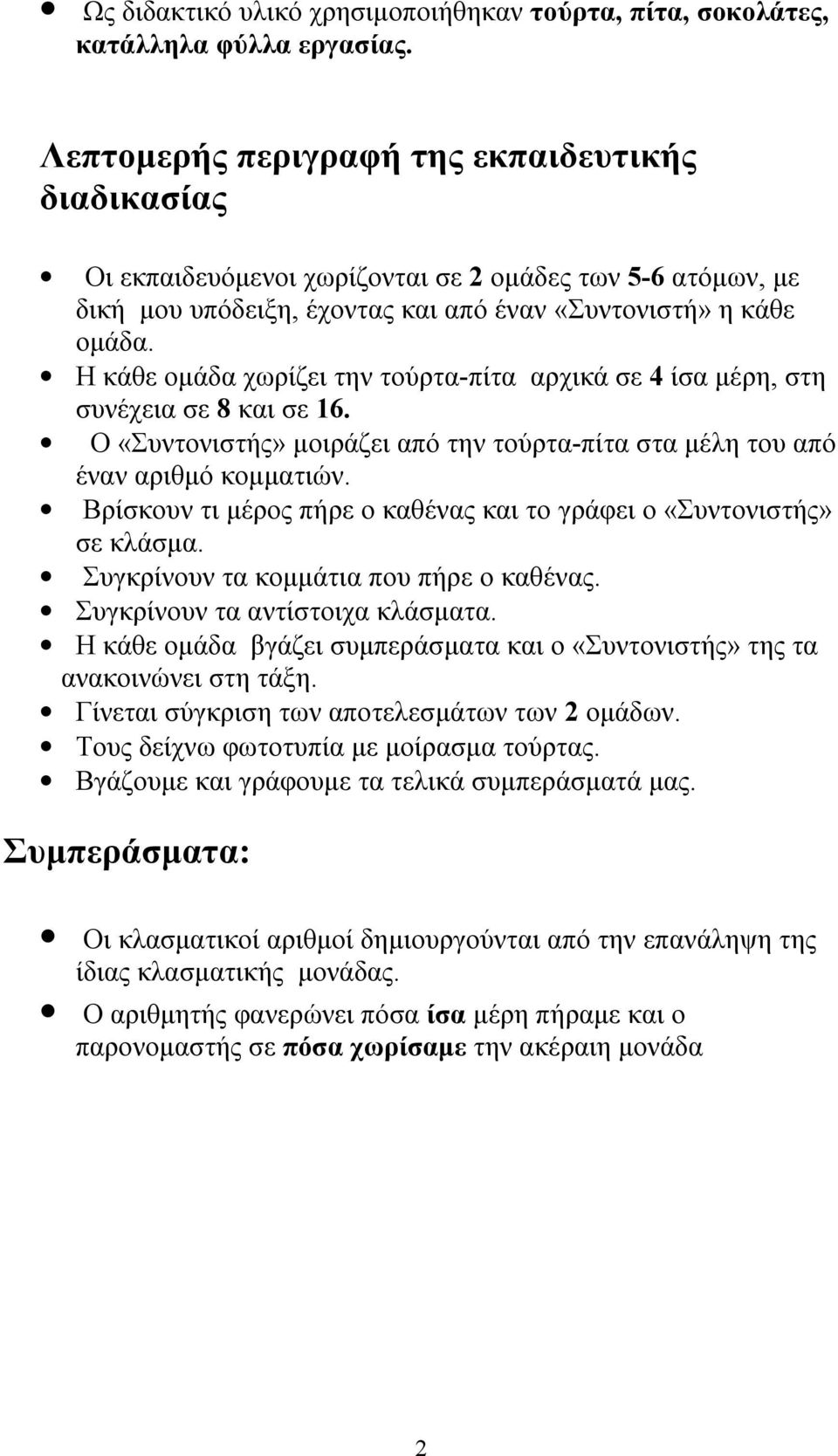 Η κάθε ομάδα χωρίζει την τούρτα-πίτα αρχικά σε 4 ίσα μέρη, στη συνέχεια σε 8 και σε 16. Ο «Συντονιστής» μοιράζει από την τούρτα-πίτα στα μέλη του από έναν αριθμό κομματιών.