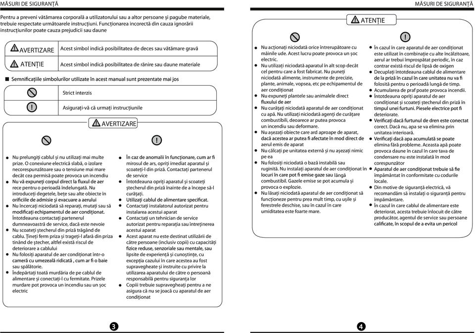 indică posibilitatea de rănire sau daune materiale Strict interzis Asigurați-vă că urmați instrucțiunile AVERTIZARE Nu acționați niciodată orice întrerupătoare cu mâinile ude.