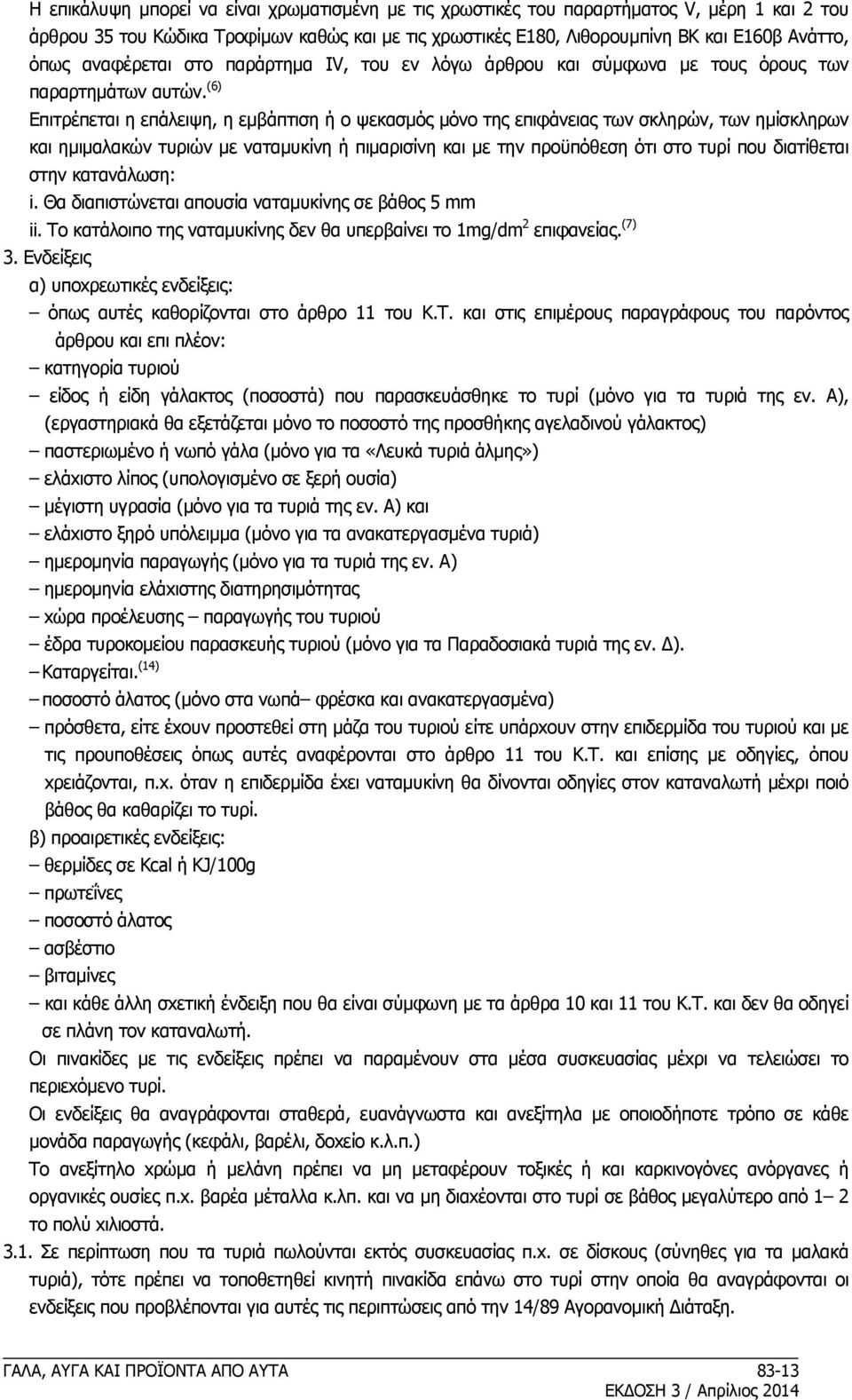 (6) Επιτρέπεται η επάλειψη, η εμβάπτιση ή ο ψεκασμός μόνο της επιφάνειας των σκληρών, των ημίσκληρων και ημιμαλακών τυριών με ναταμυκίνη ή πιμαρισίνη και με την προϋπόθεση ότι στο τυρί που διατίθεται