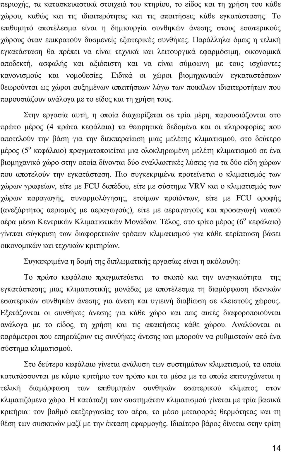 Παράλληλα όμως η τελική εγκατάσταση θα πρέπει να είναι τεχνικά και λειτουργικά εφαρμόσιμη, οικονομικά αποδεκτή, ασφαλής και αξιόπιστη και να είναι σύμφωνη με τους ισχύοντες κανονισμούς και νομοθεσίες.