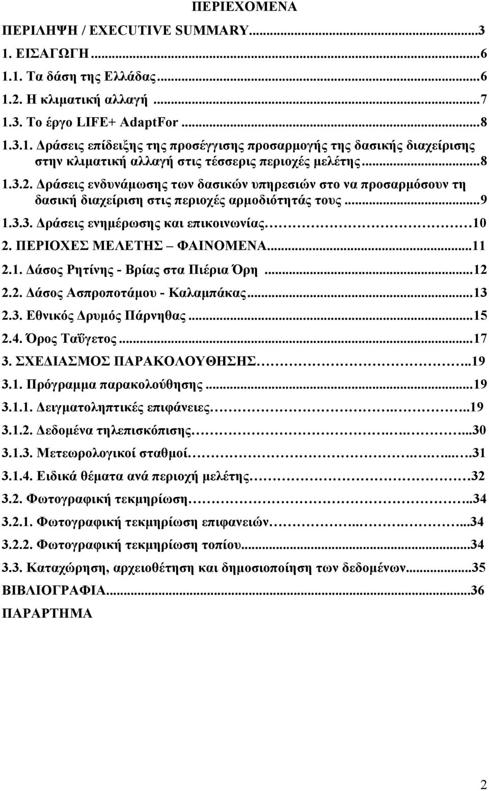 ΠΕΡΙΟΧΕΣ ΜΕΛΕΤΗΣ ΦΑΙΝΟΜΕΝΑ...11 2.1. Δάσος Ρητίνης - Βρίας στα Πιέρια Όρη... 12 2.2. Δάσος Ασπροποτάμου - Καλαμπάκας... 13 2.3. Εθνικός Δρυμός Πάρνηθας... 15 2.4. Όρος Ταΰγετος... 17 3.