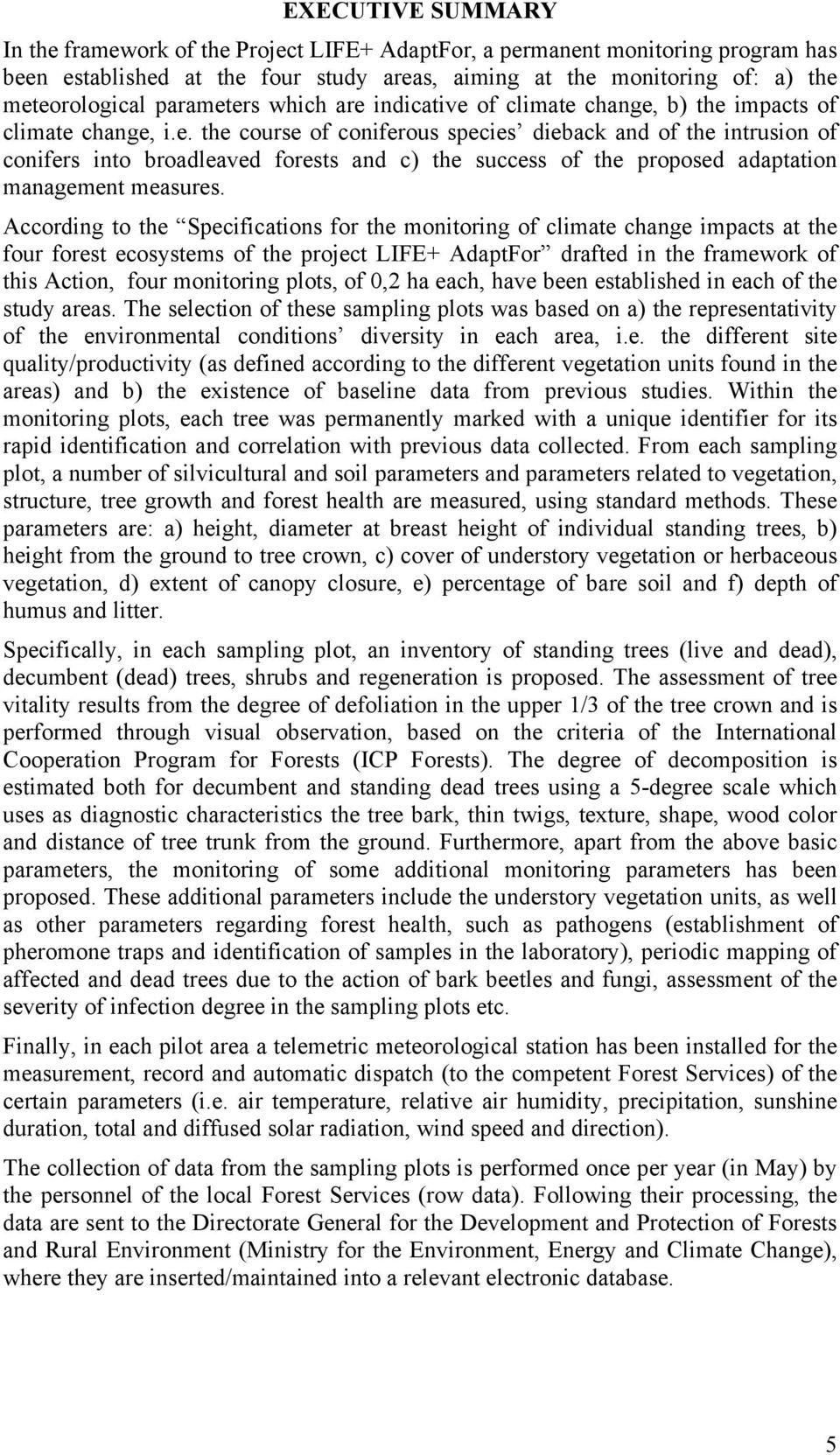 According to the Specifications for the monitoring of climate change impacts at the four forest ecosystems of the project LIFE+ AdaptFor drafted in the framework of this Action, four monitoring