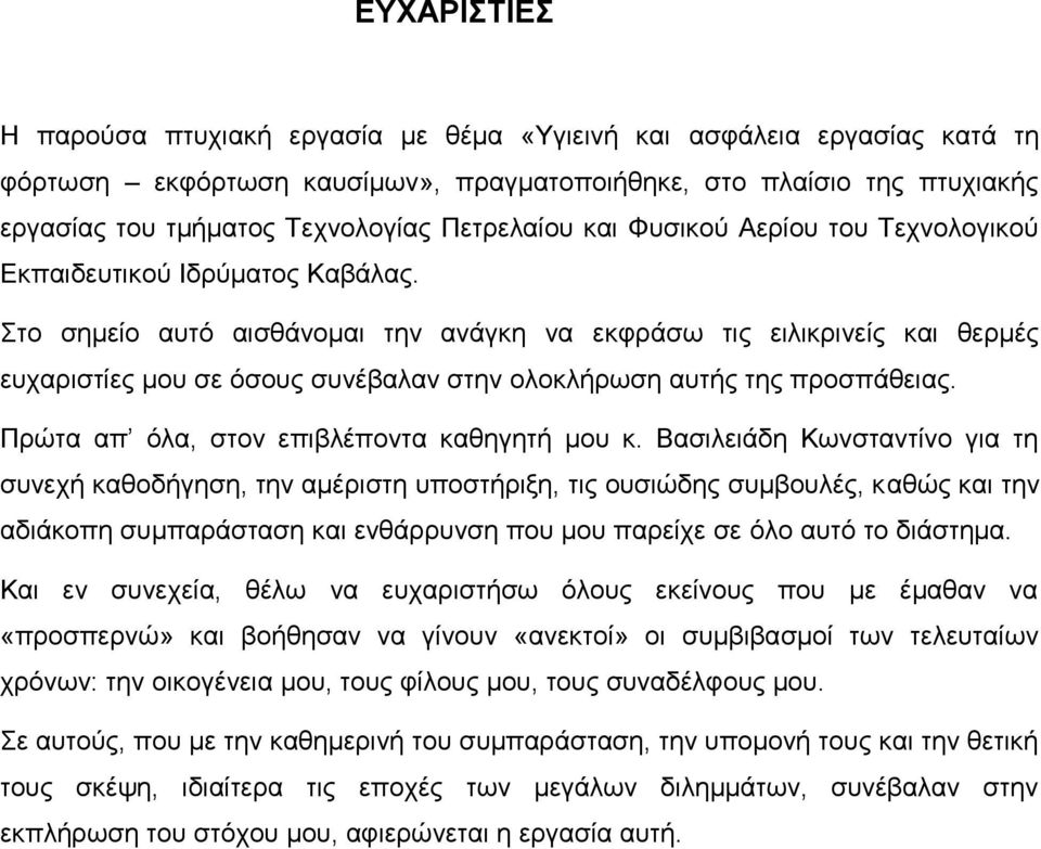 Στο σημείο αυτό αισθάνομαι την ανάγκη να εκφράσω τις ειλικρινείς και θερμές ευχαριστίες μου σε όσους συνέβαλαν στην ολοκλήρωση αυτής της προσπάθειας. Πρώτα απ όλα, στον επιβλέποντα καθηγητή μου κ.