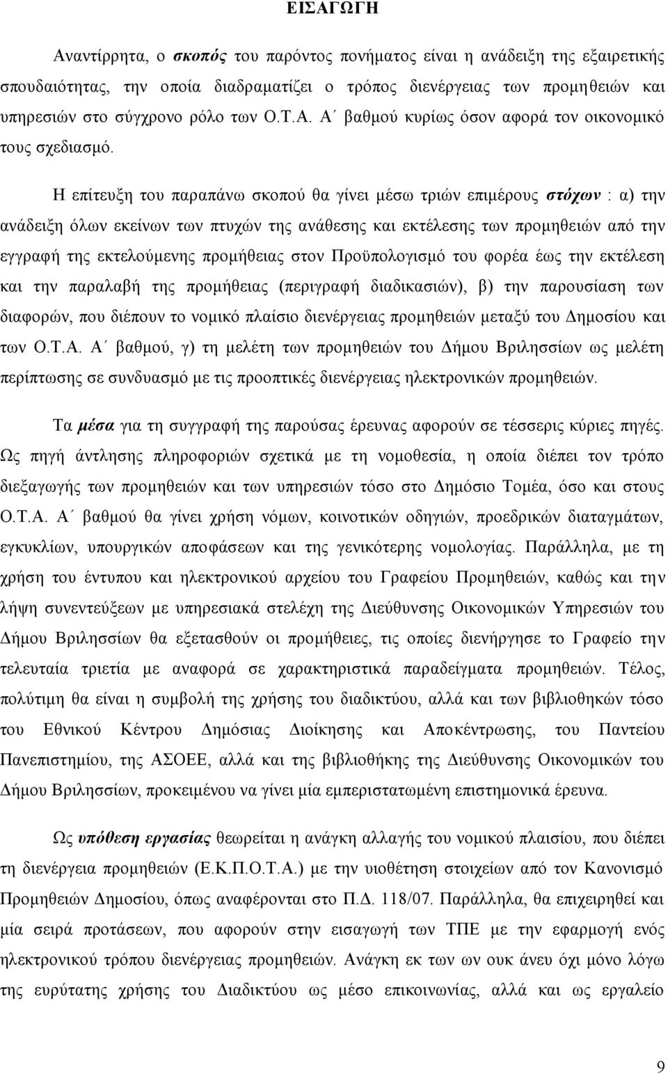 Η επίτευξη του παραπάνω σκοπού θα γίνει μέσω τριών επιμέρους στόχων : α) την ανάδειξη όλων εκείνων των πτυχών της ανάθεσης και εκτέλεσης των προμηθειών από την εγγραφή της εκτελούμενης προμήθειας