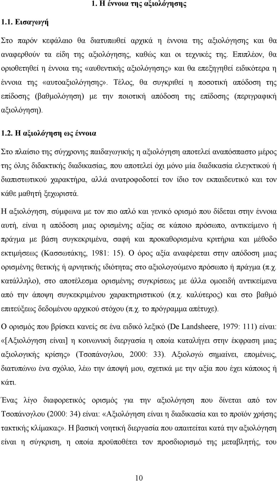 Τέλος, θα συγκριθεί η ποσοτική απόδοση της επίδοσης (βαθμολόγηση) με την ποιοτική απόδοση της επίδοσης (περιγραφική αξιολόγηση). 1.2.