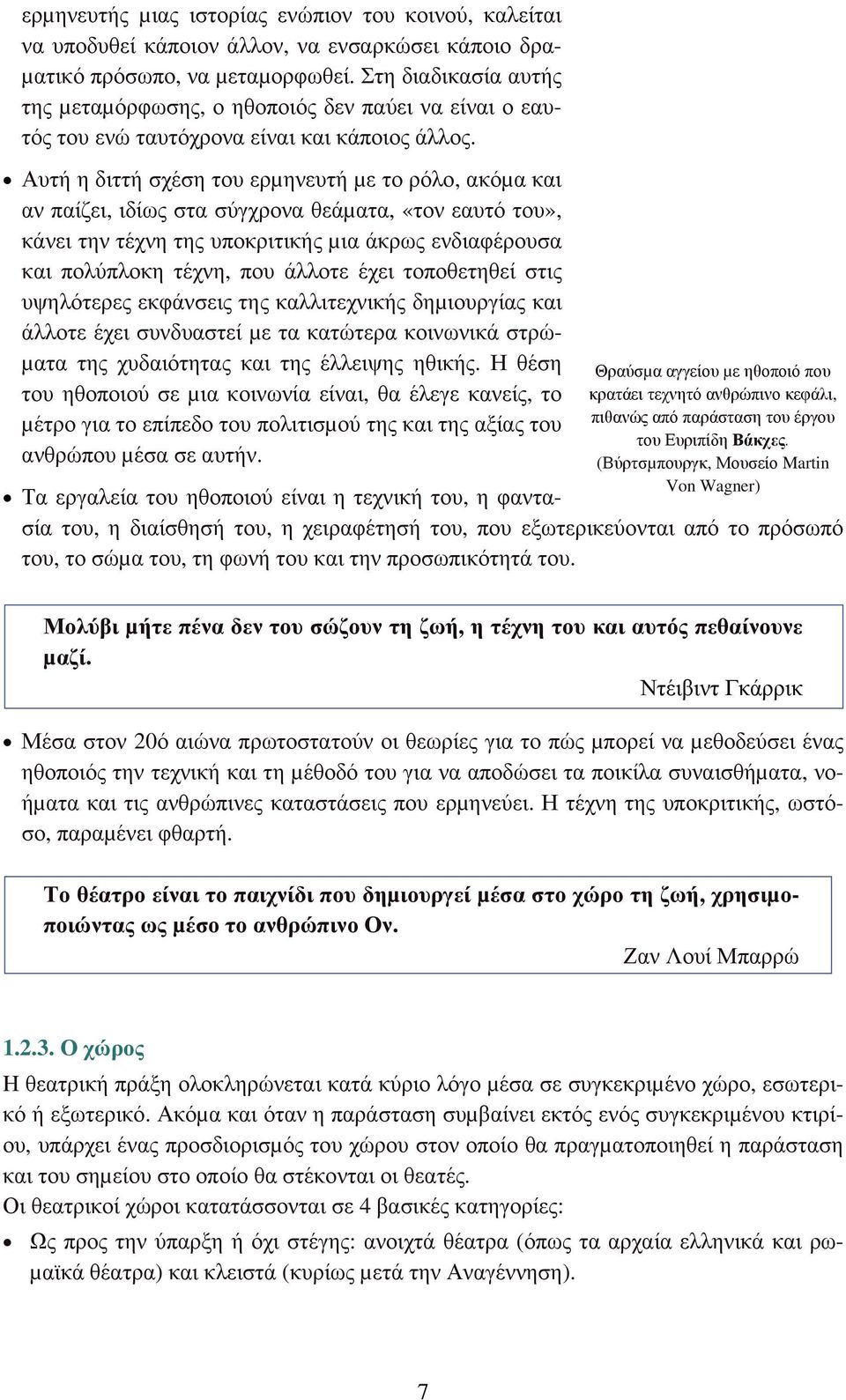 Αυτή η διττή σχέση του ερµηνευτή µε το ρόλο, ακόµα και αν παίζει, ιδίως στα σύγχρονα θεάµατα, «τον εαυτό του», κάνει την τέχνη της υποκριτικής µια άκρως ενδιαφέρουσα και πολύπλοκη τέχνη, που άλλοτε