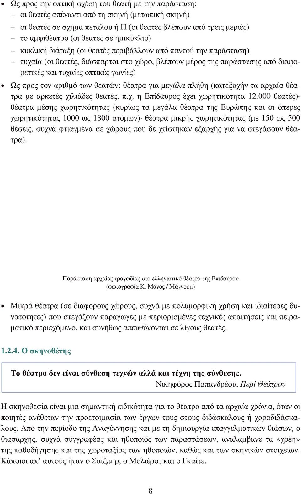 τον αριθµό των θεατών: θέατρα για µεγάλα πλήθη (κατεξοχήν τα αρχαία θέατρα µε αρκετές χιλιάδες θεατές, π.χ. η Επίδαυρος έχει χωρητικότητα 12.