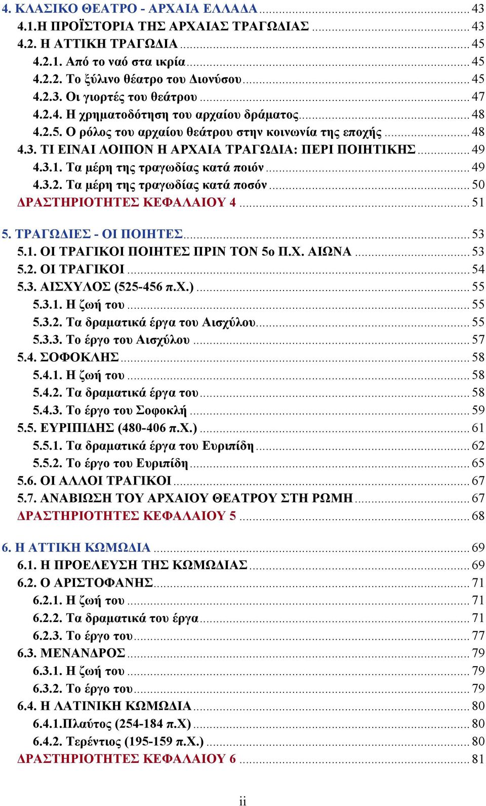Τα µέρη της τραγωδίας κατά ποιόν...49 4.3.2. Τα µέρη της τραγωδίας κατά ποσόν...50 ΡΑΣΤΗΡΙΟΤΗΤΕΣ ΚΕΦΑΛΑΙΟΥ 4...51 5. ΤΡΑΓΩ ΙΕΣ - ΟΙ ΠΟΙΗΤΕΣ...53 5.1. ΟΙ ΤΡΑΓΙΚΟΙ ΠΟΙΗΤΕΣ ΠΡΙΝ ΤΟΝ 5ο Π.Χ. ΑΙΩΝΑ...53 5.2. ΟΙ ΤΡΑΓΙΚΟΙ...54 5.