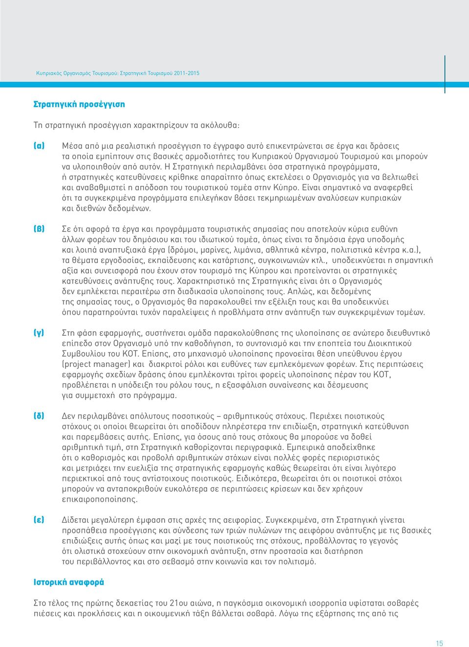 Η Στρατηγική περιλαμβάνει όσα στρατηγικά προγράμματα, ή στρατηγικές κατευθύνσεις κρίθηκε απαραίτητο όπως εκτελέσει ο Οργανισμός για να βελτιωθεί και αναβαθμιστεί η απόδοση του τουριστικού τομέα στην