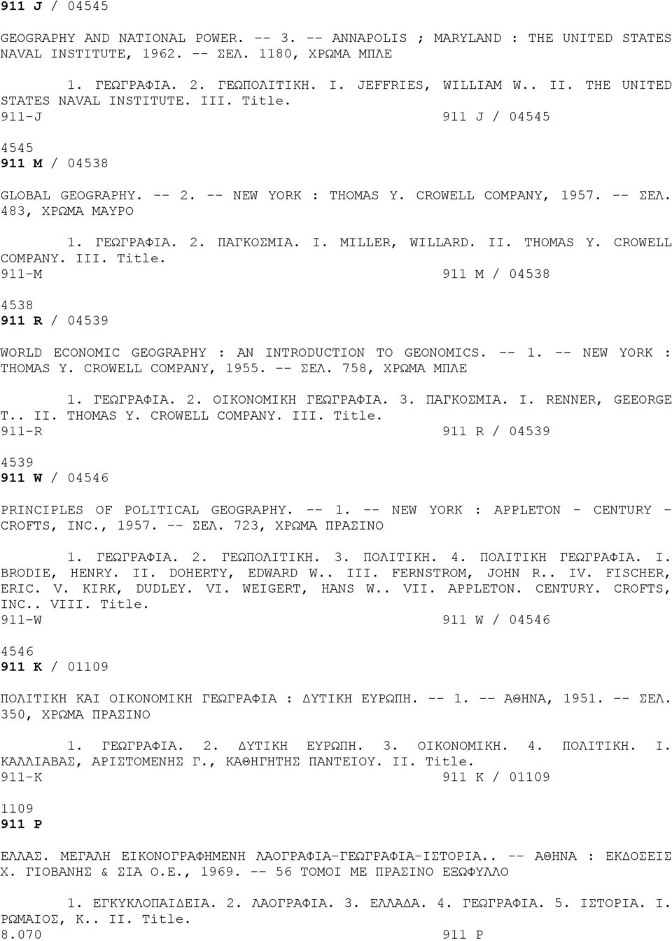 I. MILLER, WILLARD. II. THOMAS Y. CROWELL COMPANY. III. Title. 911-M 911 M / 04538 4538 911 R / 04539 WORLD ECONOMIC GEOGRAPHY : AN INTRODUCTION TO GEONOMICS. -- 1. -- NEW YORK : THOMAS Y.