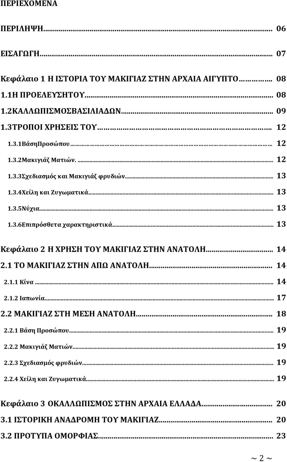 .. 13 Κεφάλαιο 2 Η ΧΡΗΣΗ ΤΟΥ ΜΑΚΙΓΙΑΖ ΣΤΗΝ ΑΝΑΤΟΛΗ... 14 2.1 ΤΟ ΜΑΚΙΓΙΑΖ ΣΤΗΝ ΑΠΩ ΑΝΑΤΟΛΗ... 14 2.1.1 Κίνα... 14 2.1.2 Ιαπωνία... 17 2.2 ΜΑΚΙΓΙΑΖ ΣΤΗ ΜΕΣΗ ΑΝΑΤΟΛΗ... 18 2.2.1 Βάση Προσώπου.