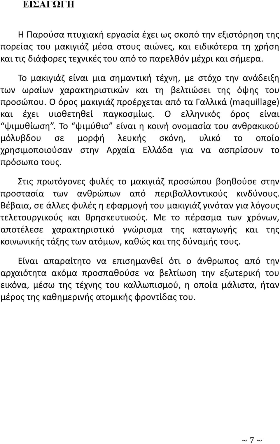 Ο όρος μακιγιάζ προέρχεται από τα Γαλλικά (maquillage) και έχει υιοθετηθεί παγκοσμίως. Ο ελληνικός όρος είναι ψιμυθίωση.