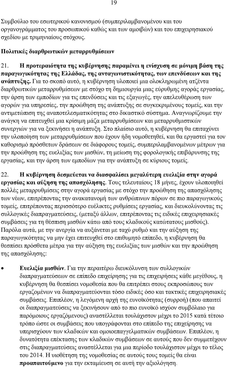 Για το σκοπό αυτό, η κυβέρνηση υλοποιεί μια ολοκληρωμένη ατζέντα διαρθρωτικών μεταρρυθμίσεων με στόχο τη δημιουργία μιας εύρυθμης αγοράς εργασίας, την άρση των εμποδίων για τις επενδύσεις και τις