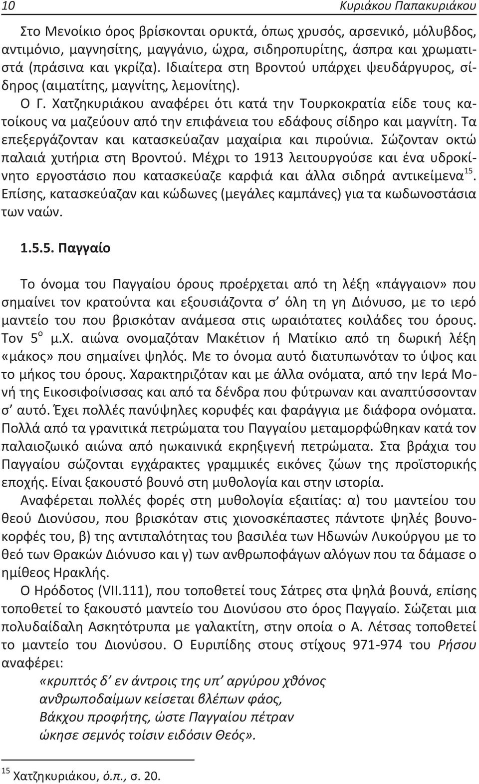 Χατζηκυριάκου αναφέρει ότι κατά την Τουρκοκρατία είδε τους κατοίκους να μαζεύουν από την επιφάνεια του εδάφους σίδηρο και μαγνίτη. Τα επεξεργάζονταν και κατασκεύαζαν μαχαίρια και πιρούνια.