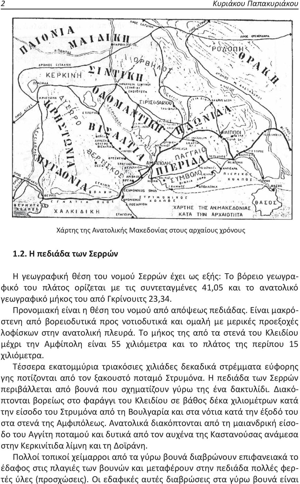 Η πεδιάδα των Σερρών Η γεωγραφική θέση του νομού Σερρών έχει ως εξής: Το βόρειο γεωγραφικό του πλάτος ορίζεται με τις συντεταγμένες 41,05 και το ανατολικό γεωγραφικό μήκος του από Γκρίνουιτς 23,34.