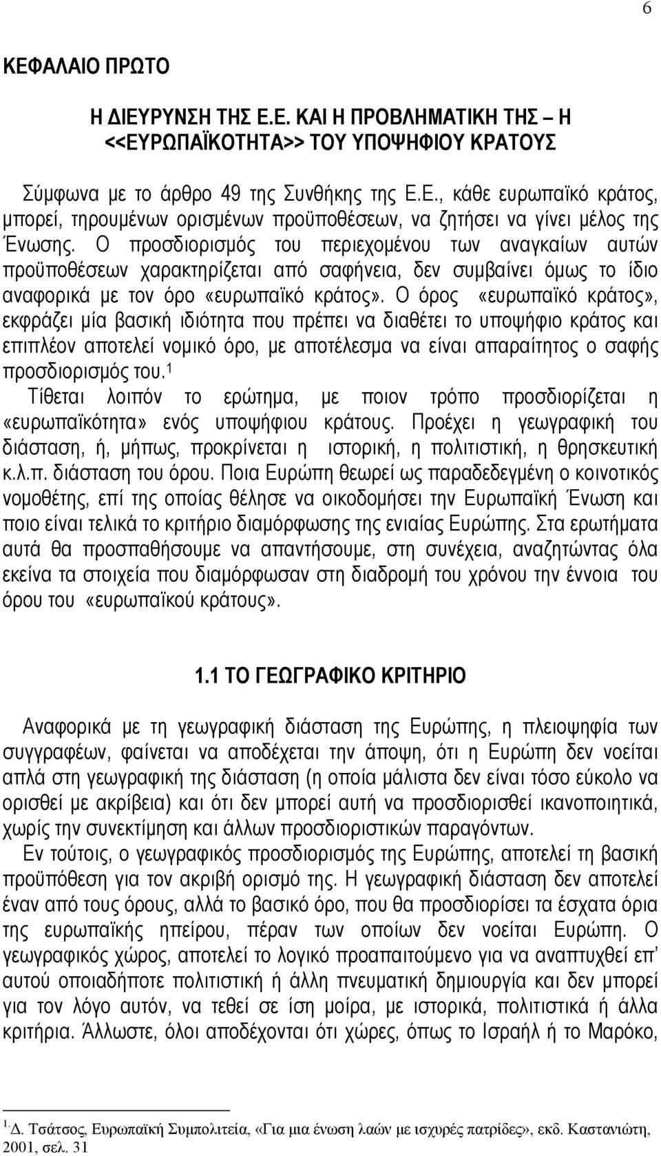 Ο όρος «ευρωπαϊκό κράτος», εκφράζει µία βασική ιδιότητα που πρέπει να διαθέτει το υποψήφιο κράτος και επιπλέον αποτελεί νοµικό όρο, µε αποτέλεσµα να είναι απαραίτητος ο σαφής προσδιορισµός του.