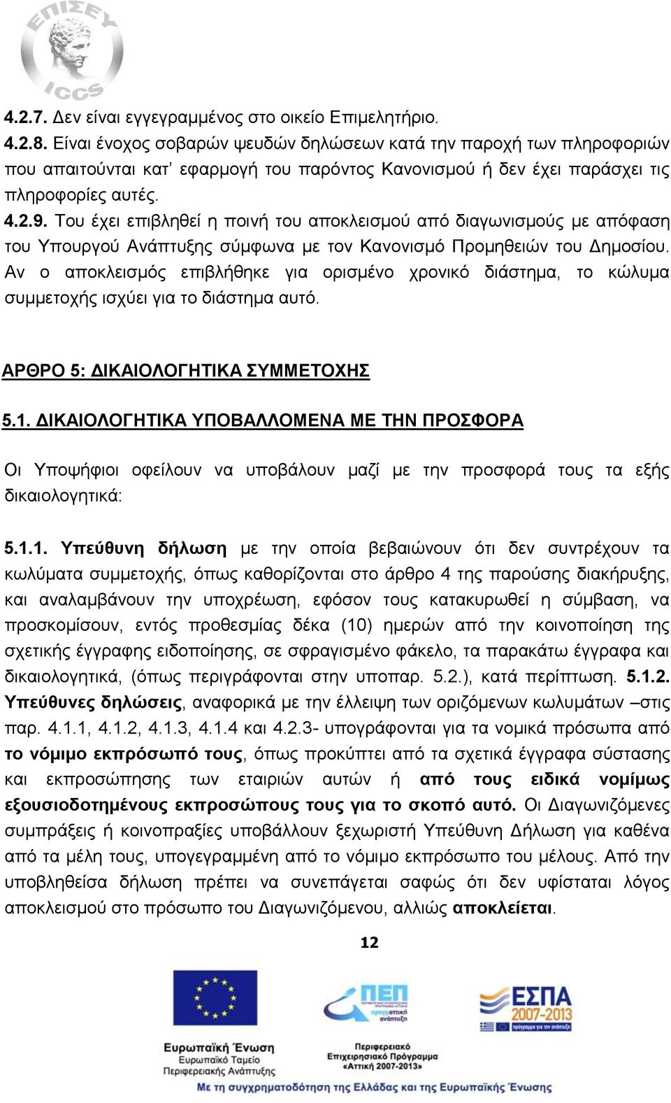 Του έχει επιβληθεί η ποινή του αποκλεισμού από διαγωνισμούς με απόφαση του Υπουργού Ανάπτυξης σύμφωνα με τον Κανονισμό Προμηθειών του Δημοσίου.