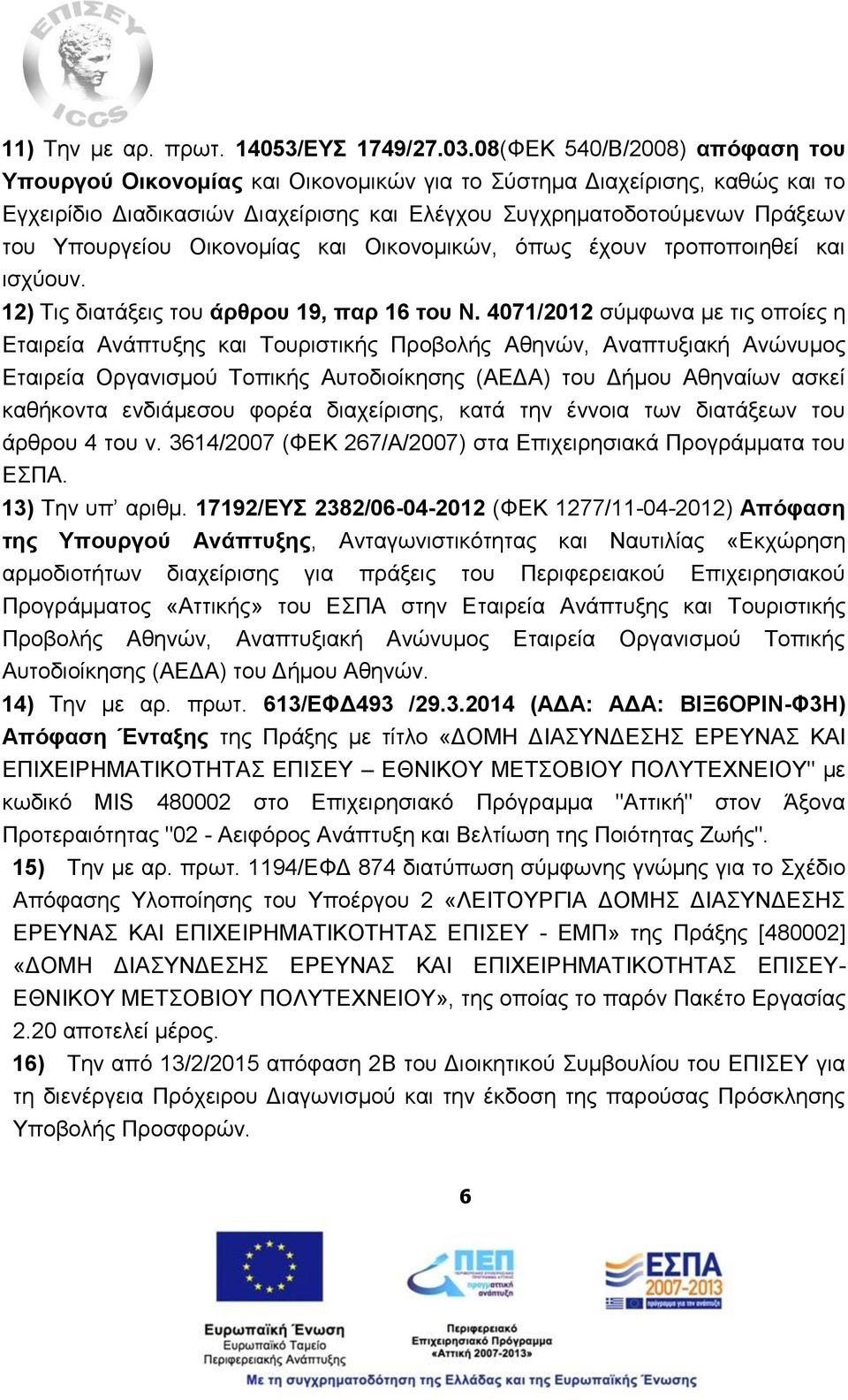 Οικονομίας και Οικονομικών, όπως έχουν τροποποιηθεί και ισχύουν. 12) Τις διατάξεις του άρθρου 19, παρ 16 του Ν.